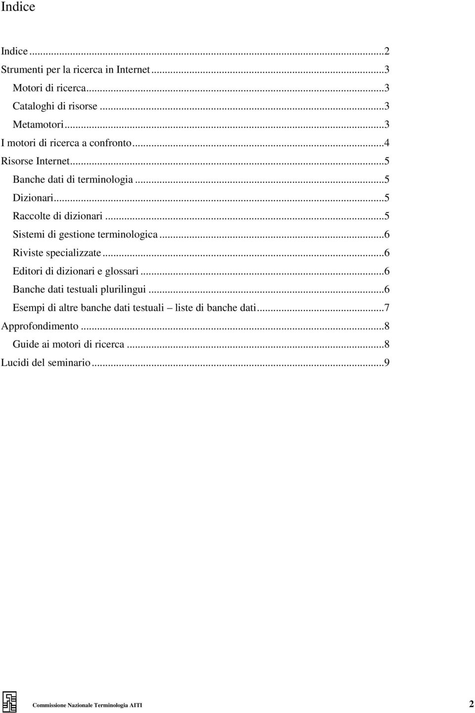 ..5 Sistemi di gestione terminologica...6 Riviste specializzate...6 Editori di dizionari e glossari...6 Banche dati testuali plurilingui.