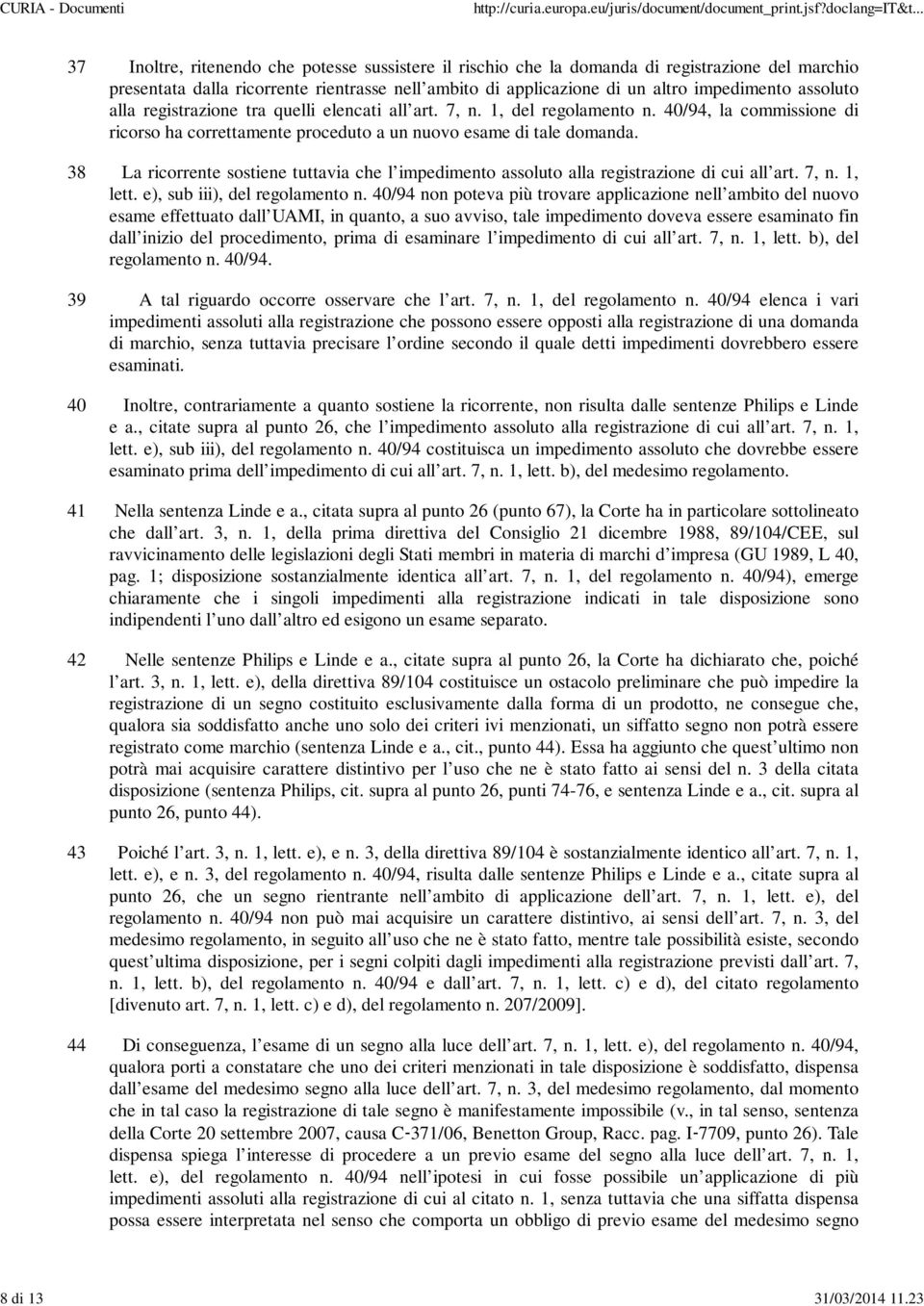 assoluto alla registrazione tra quelli elencati all art. 7, n. 1, del regolamento n. 40/94, la commissione di ricorso ha correttamente proceduto a un nuovo esame di tale domanda.