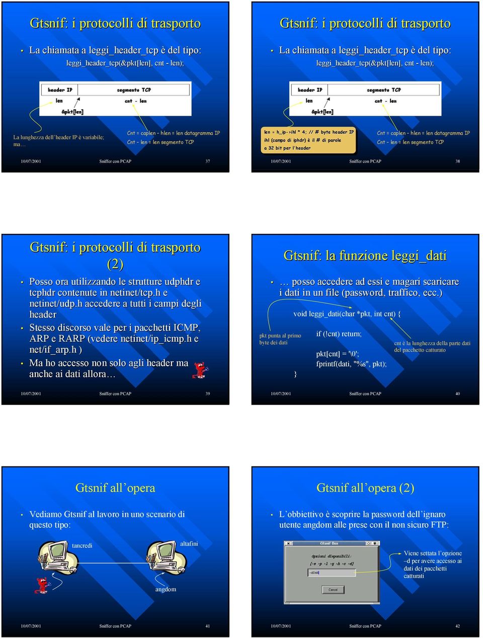 header header IP IP ihl ihl (campo (campo di di iphdr) iphdr) ) è è il il # di di parole parole a a 32 32 bit bit per per l'header l'header Cnt = caplen hlen = len datagramma IP Cnt len = len