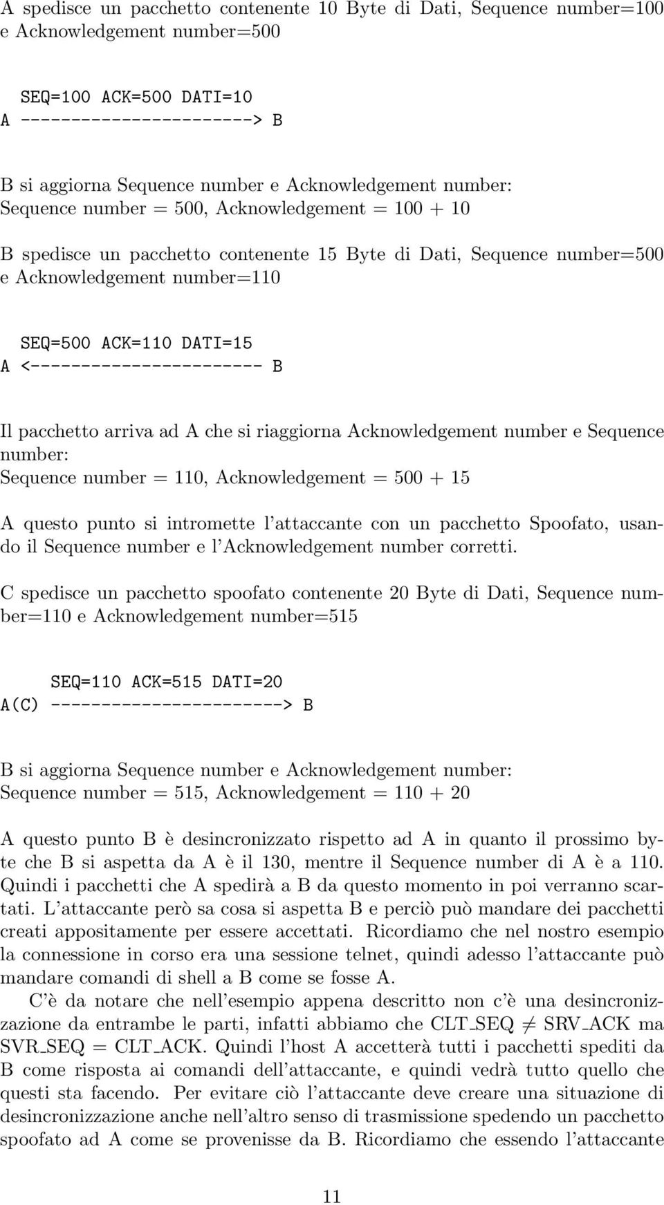 A <----------------------- B Il pacchetto arriva ad A che si riaggiorna Acknowledgement number e Sequence number: Sequence number = 110, Acknowledgement = 500 + 15 A questo punto si intromette l