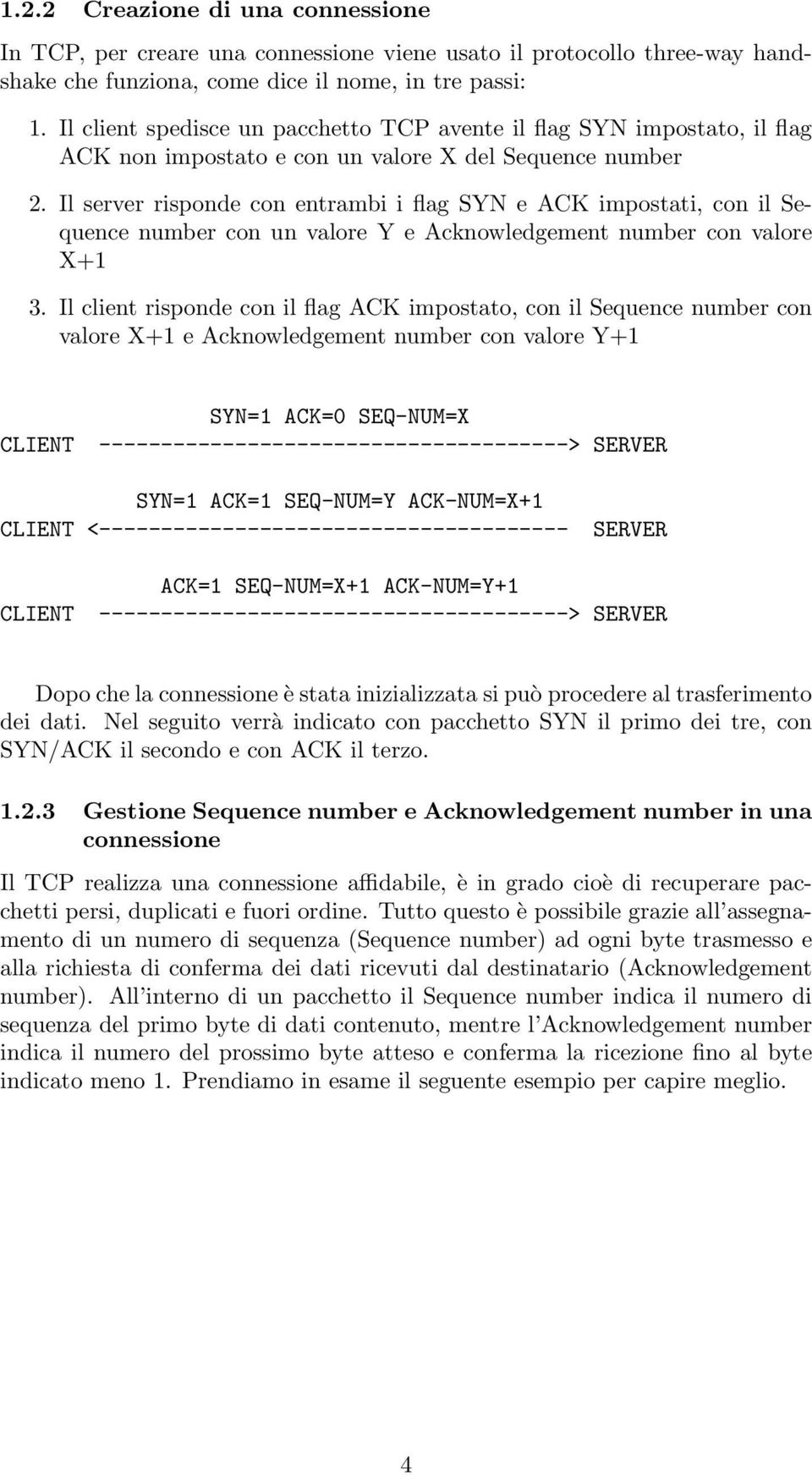 Il server risponde con entrambi i flag SYN e ACK impostati, con il Sequence number con un valore Y e Acknowledgement number con valore X+1 3.