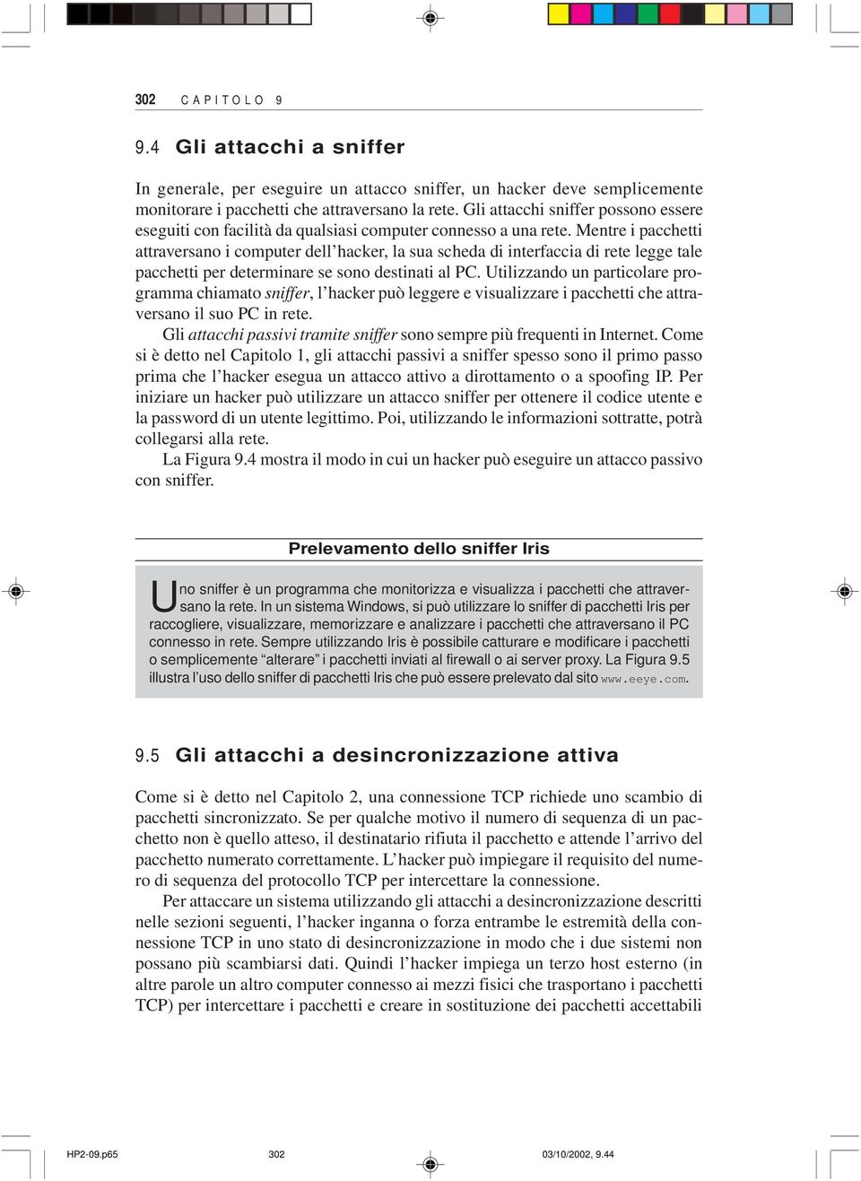 Mentre i pacchetti attraversano i computer dell hacker, la sua scheda di interfaccia di rete legge tale pacchetti per determinare se sono destinati al PC.