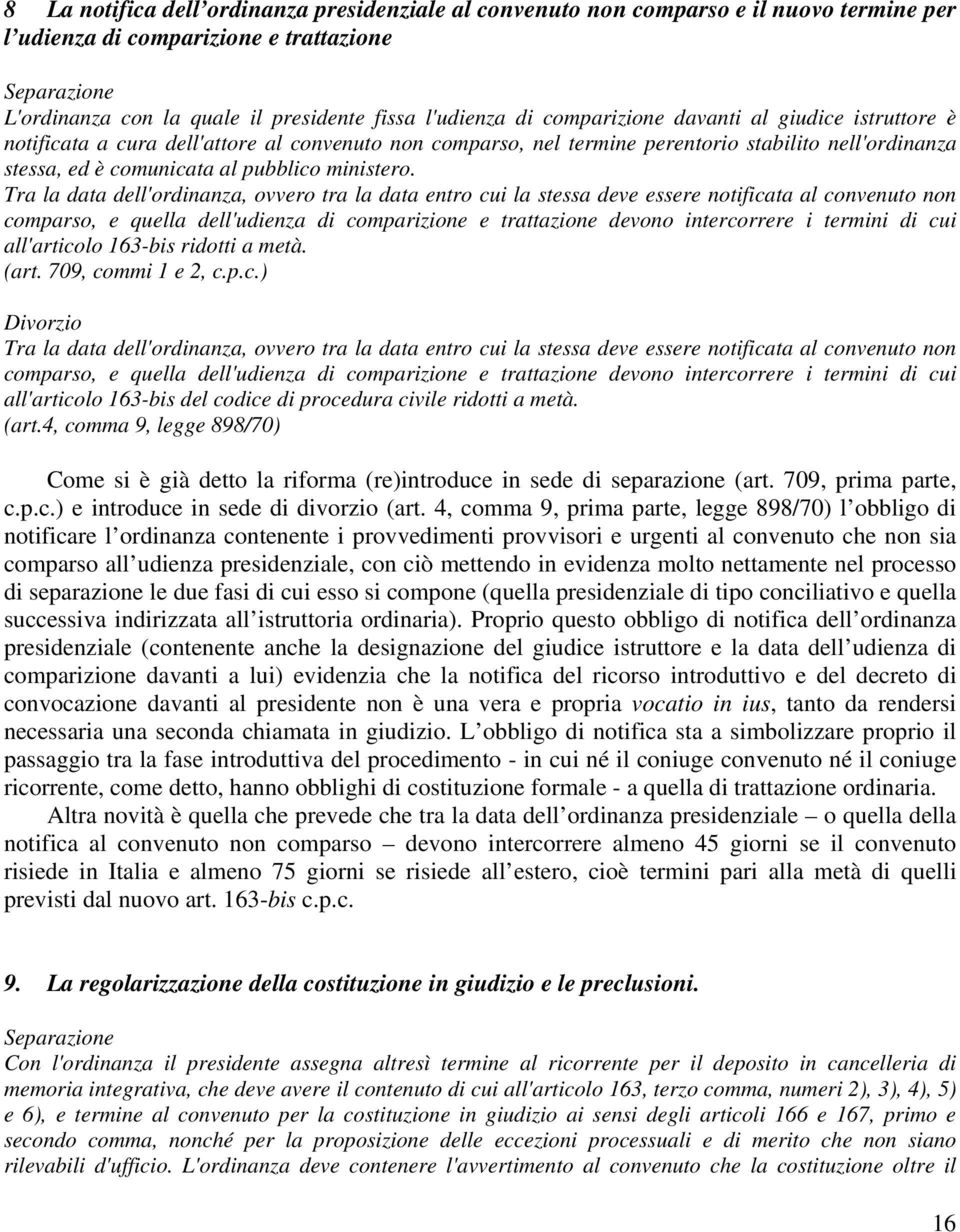 Tra la data dell'ordinanza, ovvero tra la data entro cui la stessa deve essere notificata al convenuto non comparso, e quella dell'udienza di comparizione e trattazione devono intercorrere i termini