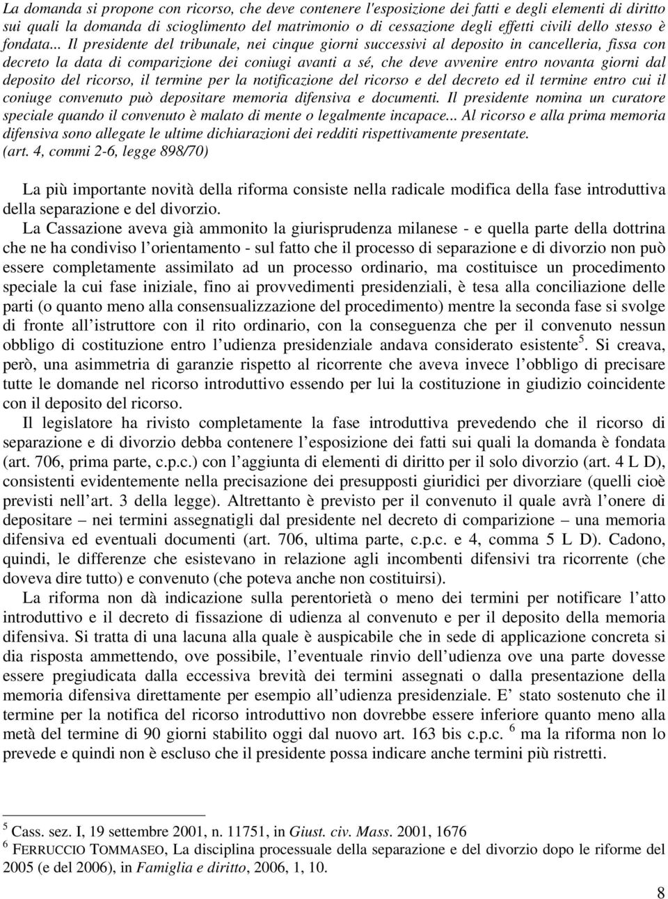 .. Il presidente del tribunale, nei cinque giorni successivi al deposito in cancelleria, fissa con decreto la data di comparizione dei coniugi avanti a sé, che deve avvenire entro novanta giorni dal