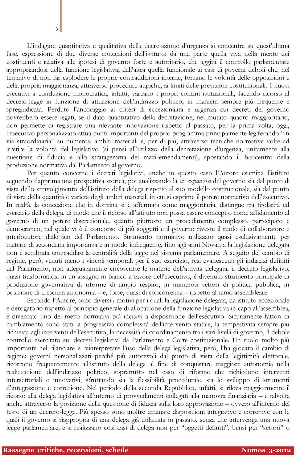 deboli che, nel tentativo di non far esplodere le proprie contraddizioni interne, forzano le volontà delle opposizioni e della propria maggioranza, attraverso procedure atipiche, ai limiti delle