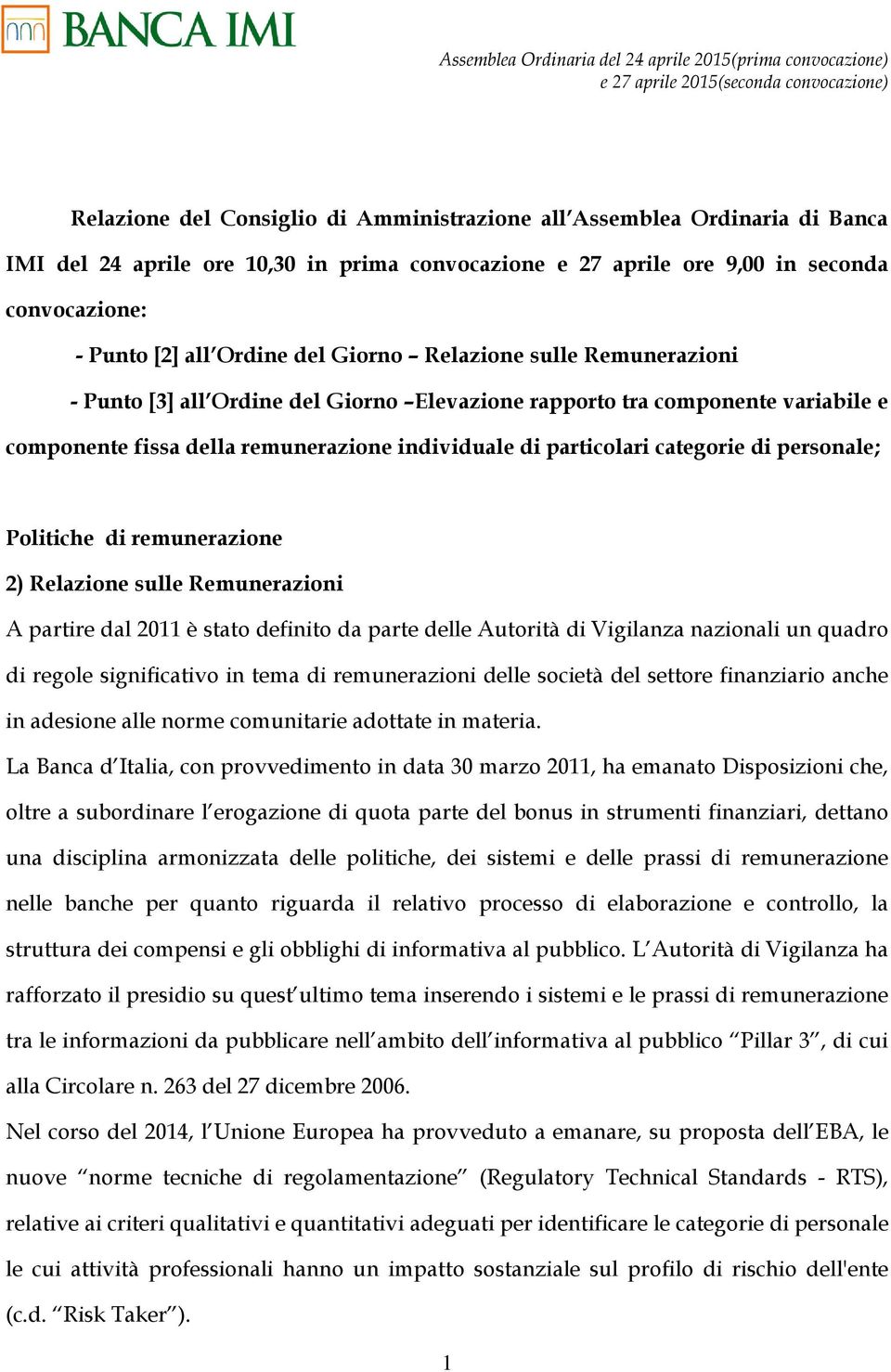 componente variabile e componente fissa della remunerazione individuale di particolari categorie di personale; Politiche di remunerazione 2) Relazione sulle Remunerazioni A partire dal 2011 è stato