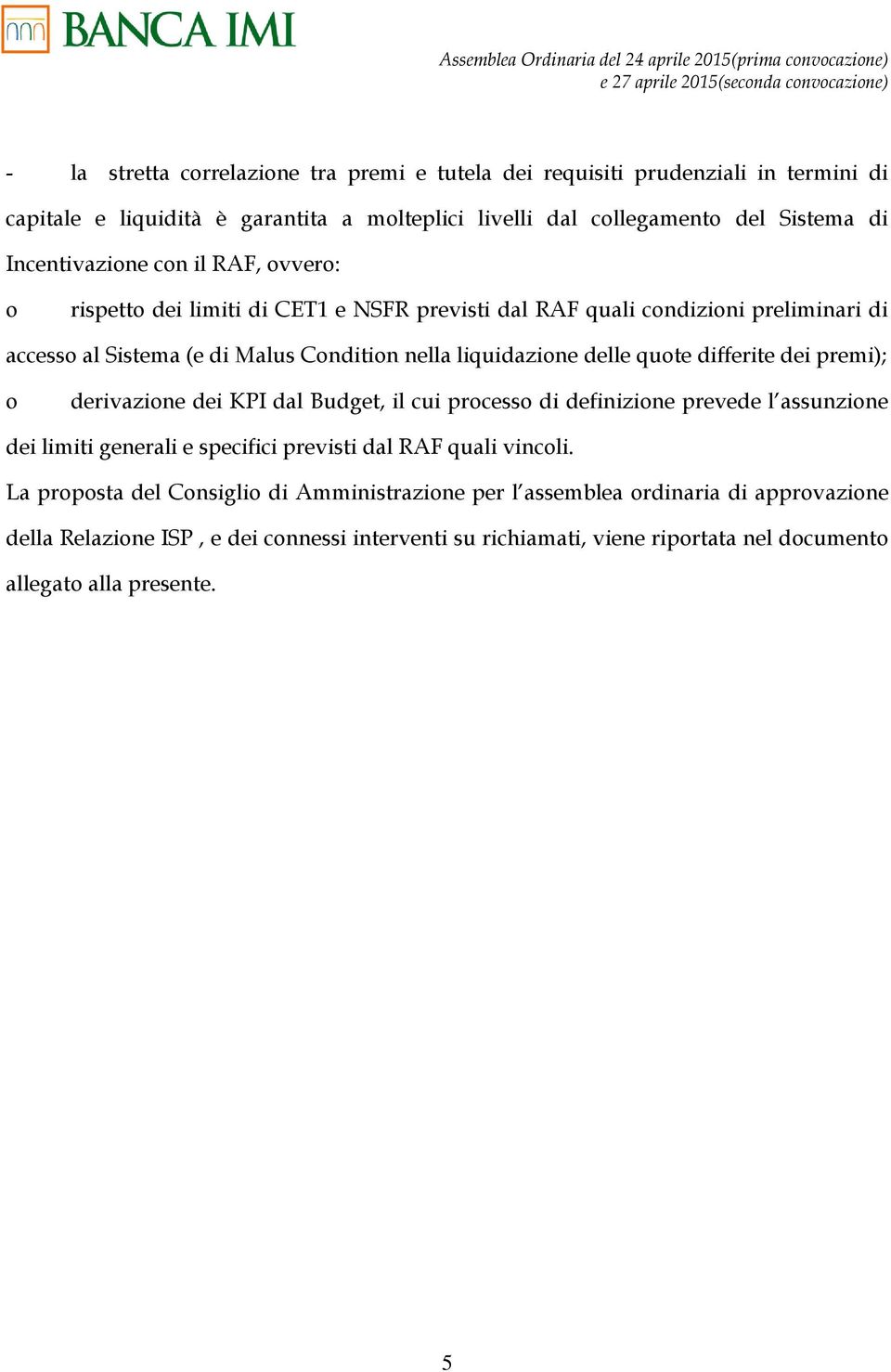 accesso al Sistema (e di Malus Condition nella liquidazione delle quote differite dei premi); o derivazione dei KPI dal Budget, il cui processo di definizione prevede l assunzione dei limiti generali