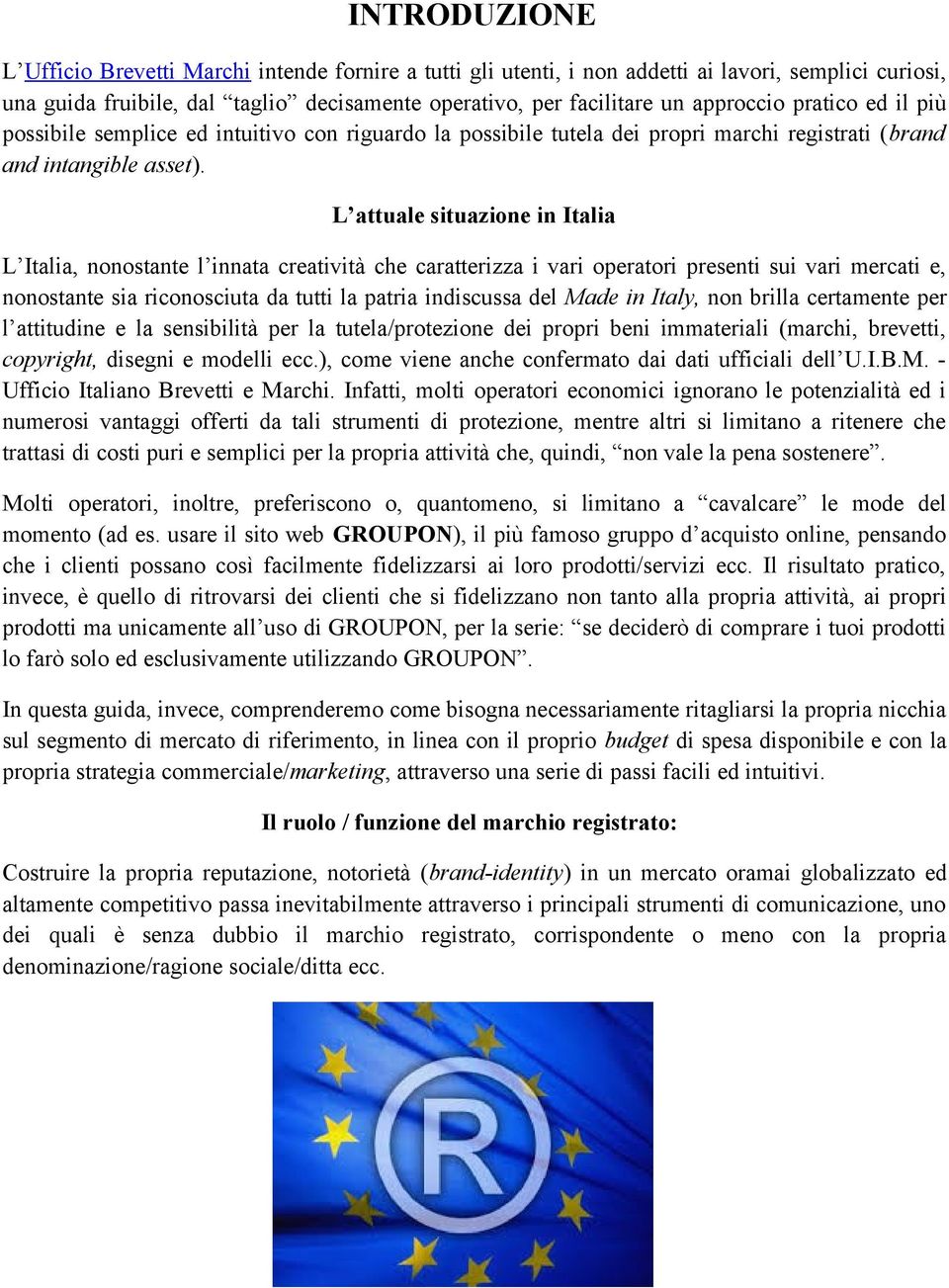 L attuale situazione in Italia L Italia, nonostante l innata creatività che caratterizza i vari operatori presenti sui vari mercati e, nonostante sia riconosciuta da tutti la patria indiscussa del