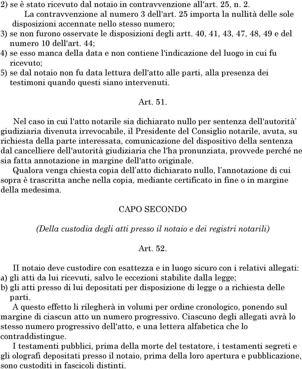 44; 4) se esso manca della data e non contiene l'indicazione del luogo in cui fu ricevuto; 5) se dal notaio non fu data lettura dell'atto alle parti, alla presenza dei testimoni quando questi siano