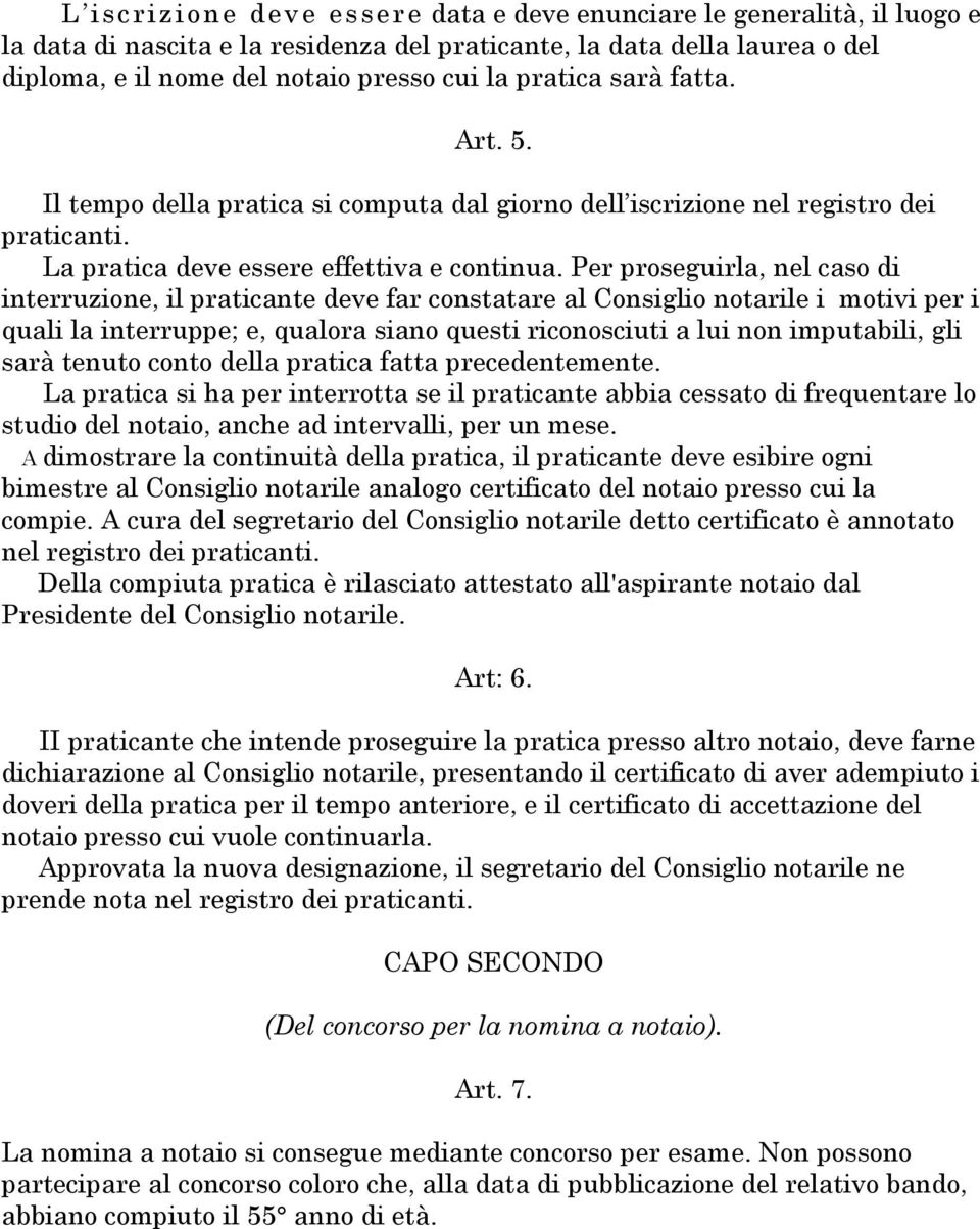 Per proseguirla, nel caso di interruzione, il praticante deve far constatare al Consiglio notarile i motivi per i quali la interruppe; e, qualora siano questi riconosciuti a lui non imputabili, gli