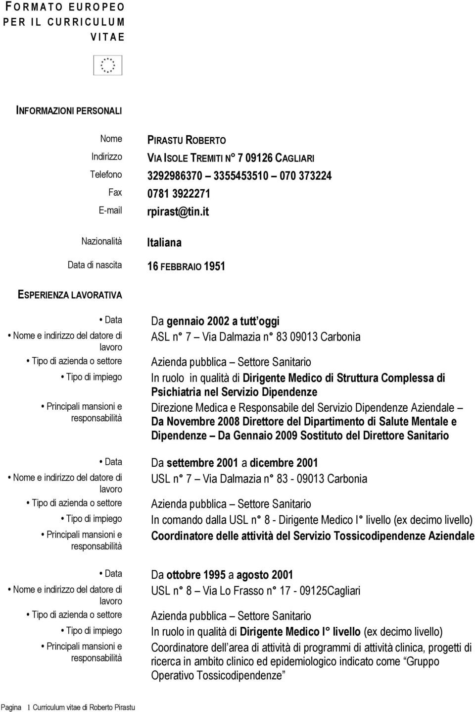 it Nazionalità Italiana Data di nascita 16 FEBBRAIO 1951 ESPERIENZA LAVORATIVA Data Nome e indirizzo del datore di lavoro Tipo di azienda o settore Tipo di impiego Principali mansioni e