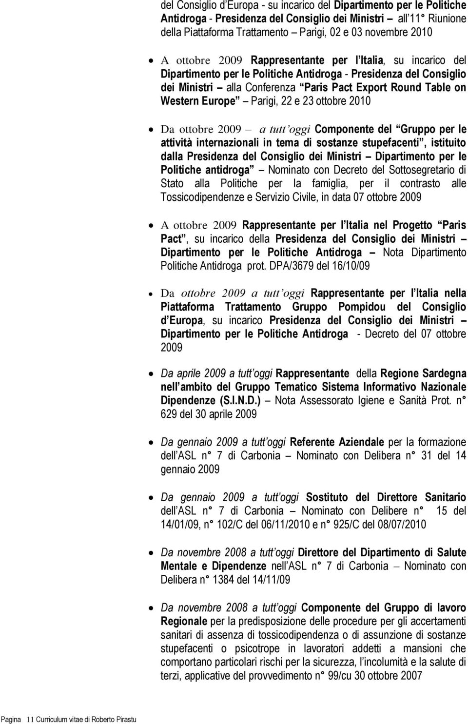 Europe Parigi, 22 e 23 ottobre 2010 Da ottobre 2009 a tutt oggi Componente del Gruppo per le attività internazionali in tema di sostanze stupefacenti, istituito dalla Presidenza del Consiglio dei