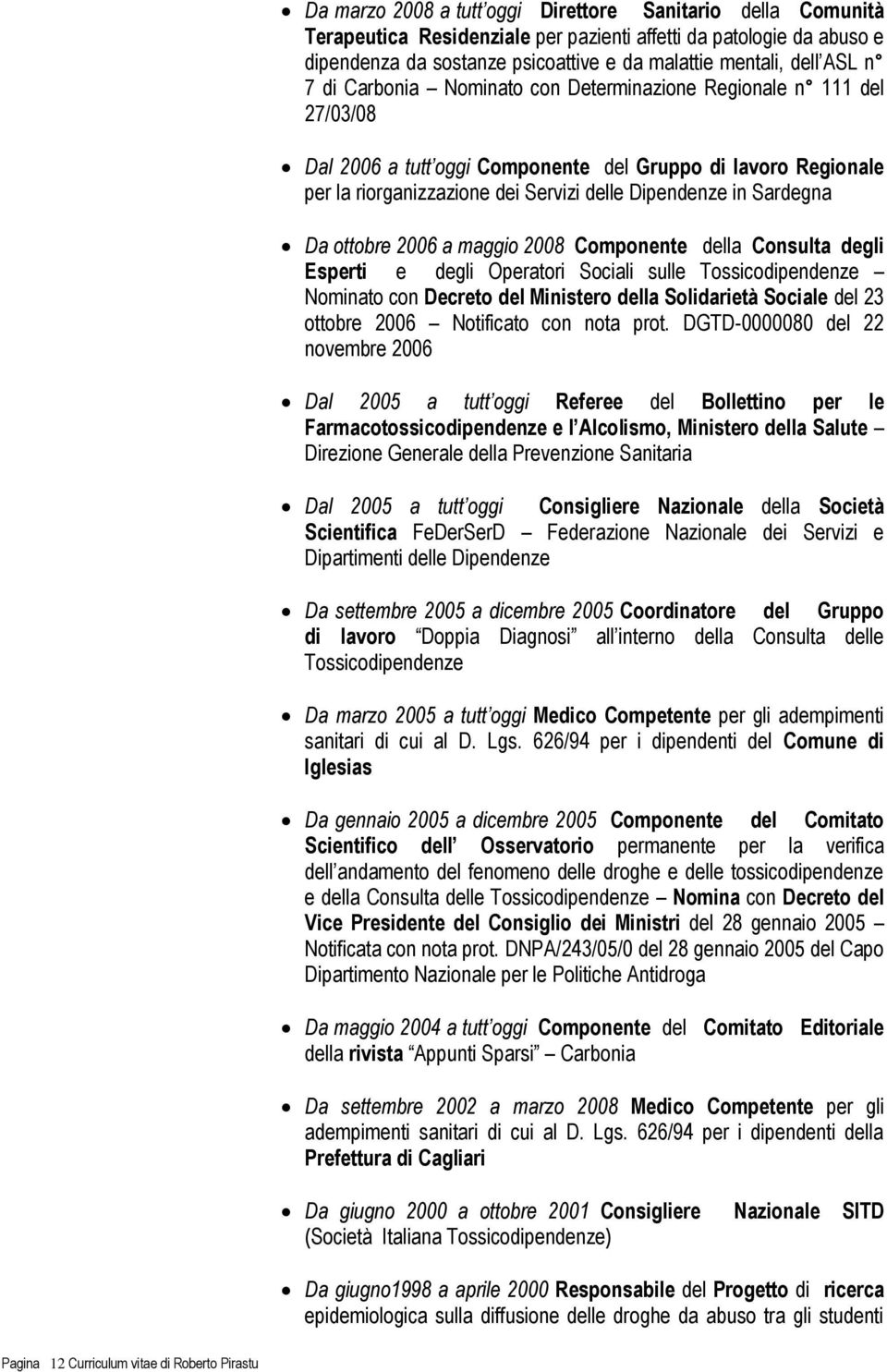 Da ottobre 2006 a maggio 2008 Componente della Consulta degli Esperti e degli Operatori Sociali sulle Tossicodipendenze Nominato con Decreto del Ministero della Solidarietà Sociale del 23 ottobre