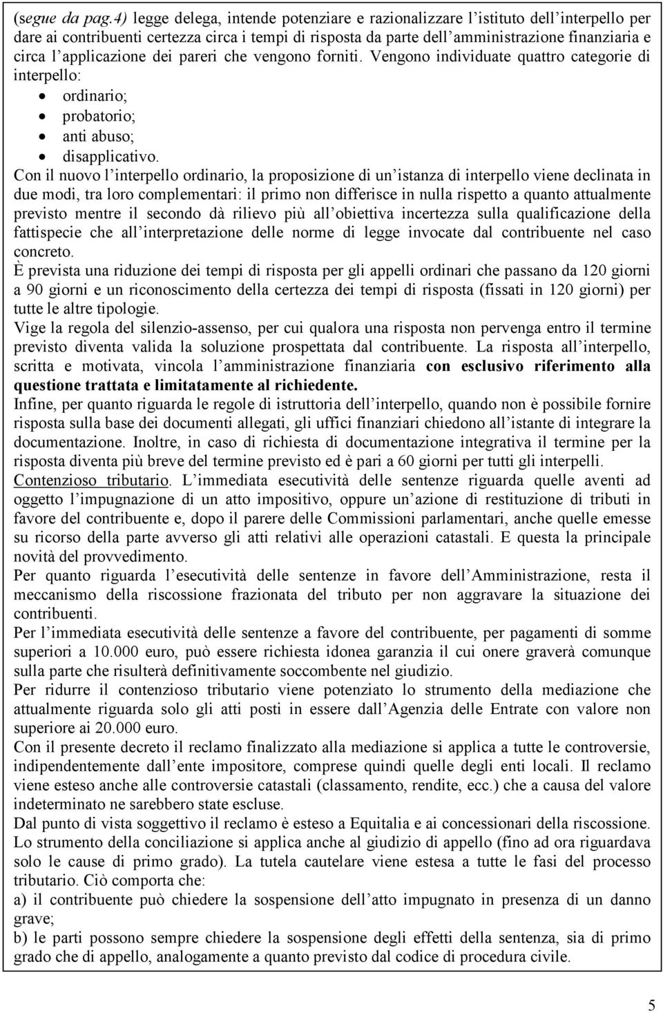 applicazione dei pareri che vengono forniti. Vengono individuate quattro categorie di interpello: ordinario; probatorio; anti abuso; disapplicativo.