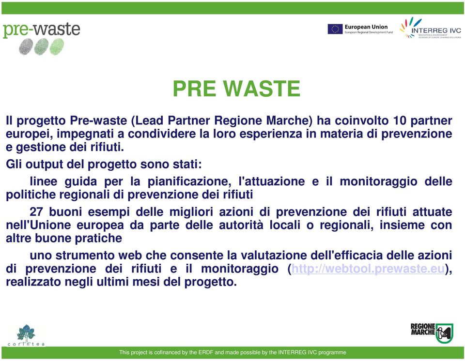 Gli output del progetto sono stati: linee guida per la pianificazione, l'attuazione e il monitoraggio delle politiche regionali di prevenzione dei rifiuti 27 buoni esempi