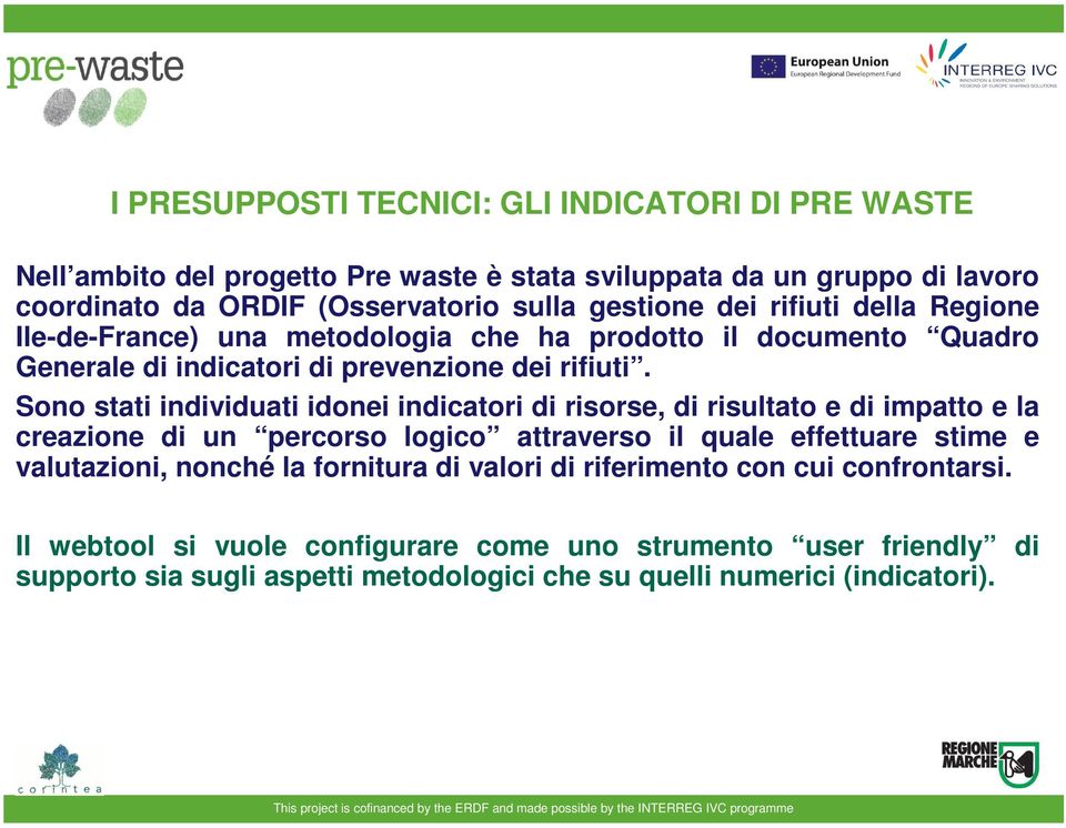 Sono stati individuati idonei indicatori di risorse, di risultato e di impatto e la creazione di un percorso logico attraverso il quale effettuare stime e valutazioni, nonché