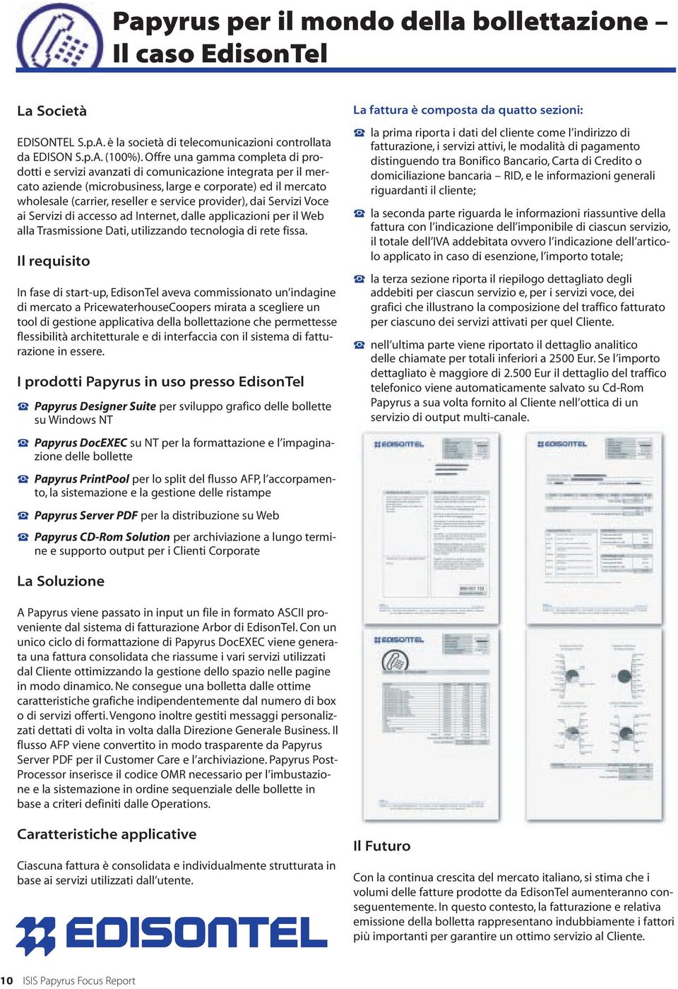 provider), dai Servizi Voce ai Servizi di accesso ad Internet, dalle applicazioni per il Web alla Trasmissione Dati, utilizzando tecnologia di rete fissa.