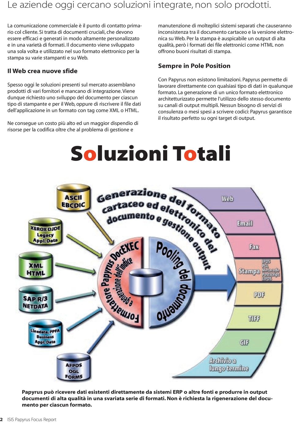 Il documento viene sviluppato una sola volta e utilizzato nel suo formato elettronico per la stampa su varie stampanti e su Web.