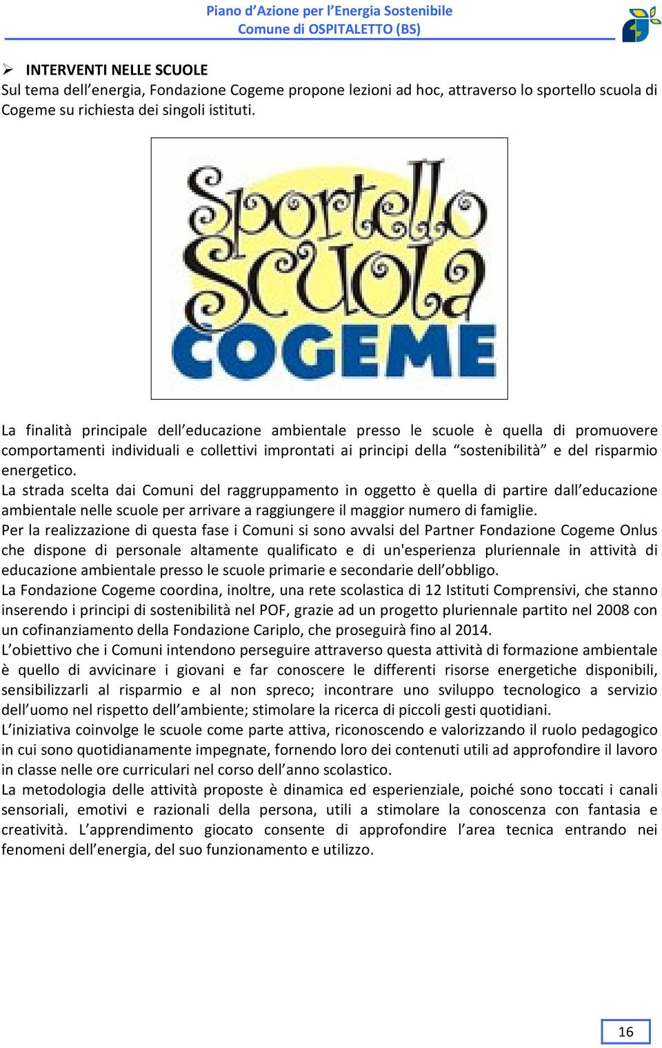 La strada scelta dai Comuni del raggruppamento in oggetto è quella di partire dall educazione ambientale nelle scuole per arrivare a raggiungere il maggior numero di famiglie.