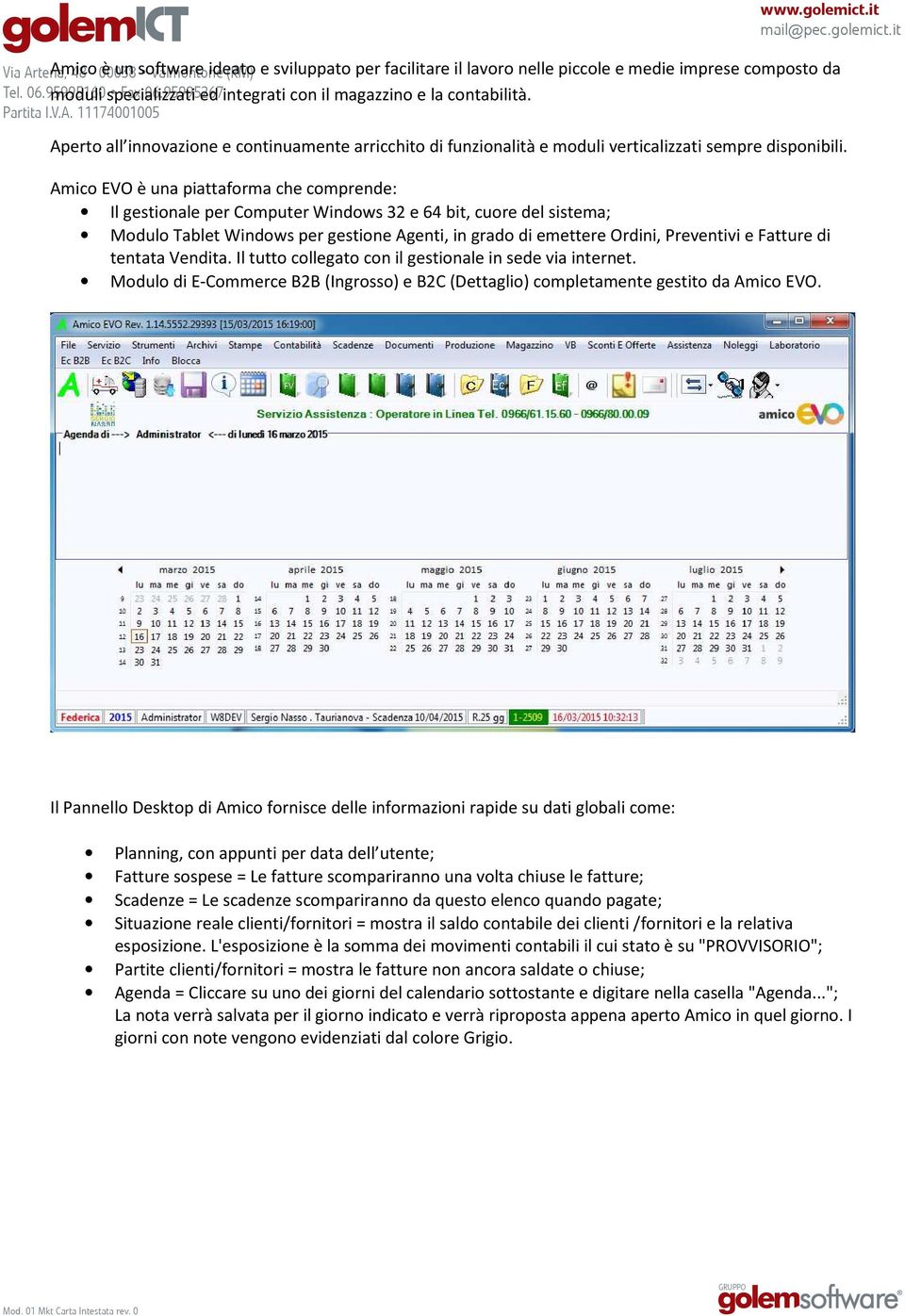 Aperto all innovazione e continuamente arricchito di funzionalità e moduli verticalizzati sempre disponibili.