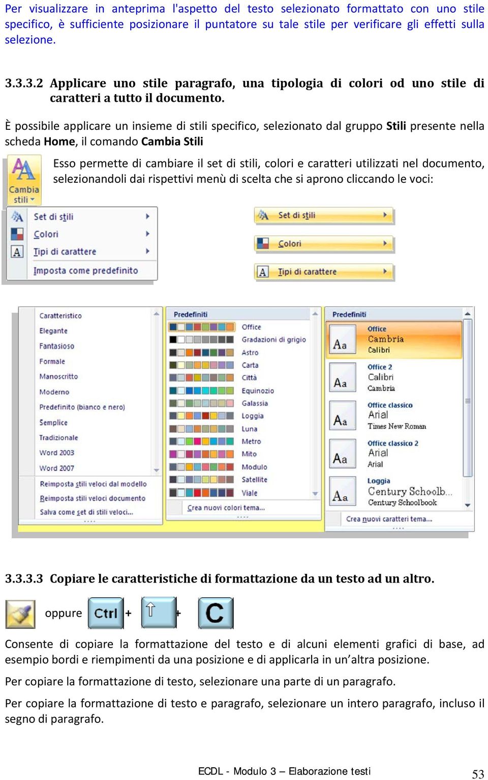 È possibile applicare un insieme di s scheda Home, il comando Cambia Stili specifico, tili selezionato dal gruppo Stili presente nella Esso permette di cambiare il set di stili, colori e caratteri