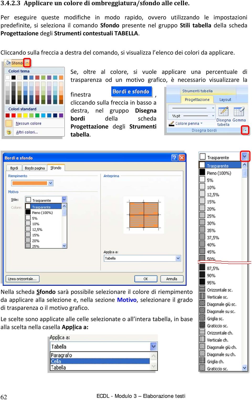 Strumenti contestuali TABELLA. Cliccando sulla freccia a destra del comando, si visualizza l elenco dei colori da applicare.