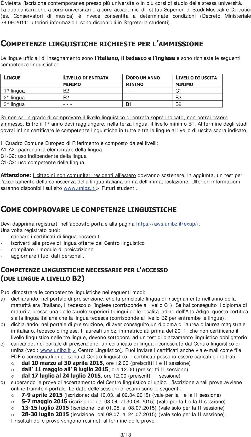 Conservatori di musica) è invece consentita a determinate condizioni (Decreto Ministeriale 28.09.2011; ulteriori informazioni sono disponibili in Segreteria studenti).