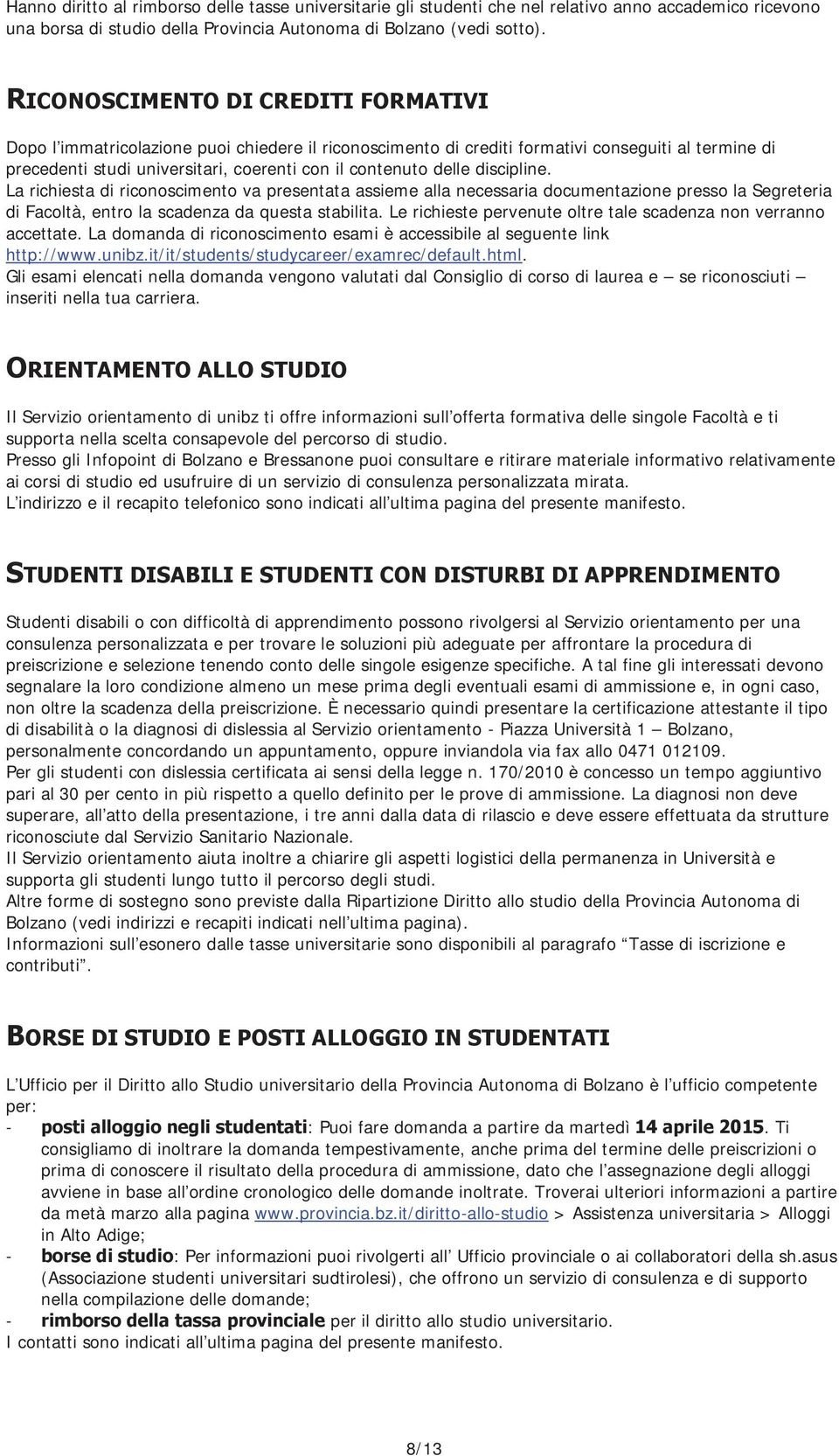 delle discipline. La richiesta di riconoscimento va presentata assieme alla necessaria documentazione presso la Segreteria di Facoltà, entro la scadenza da questa stabilita.