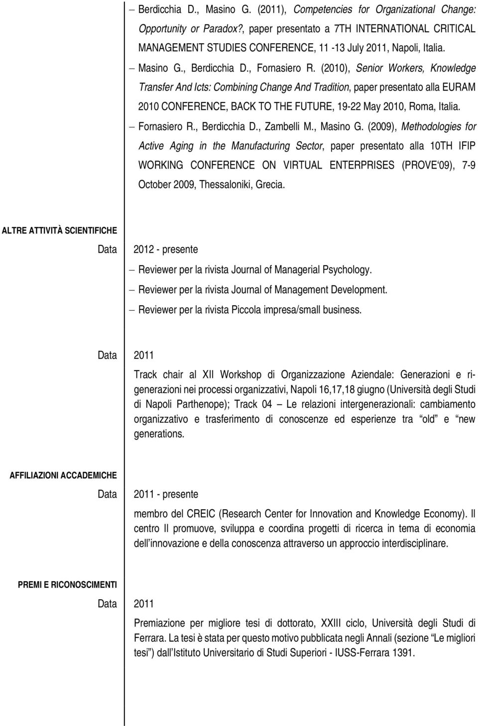 (2010), Senior Workers, Knowledge Transfer And Icts: Combining Change And Tradition, paper presentato alla EURAM 2010 CONFERENCE, BACK TO THE FUTURE, 19-22 May 2010, Roma, Italia. Fornasiero R.