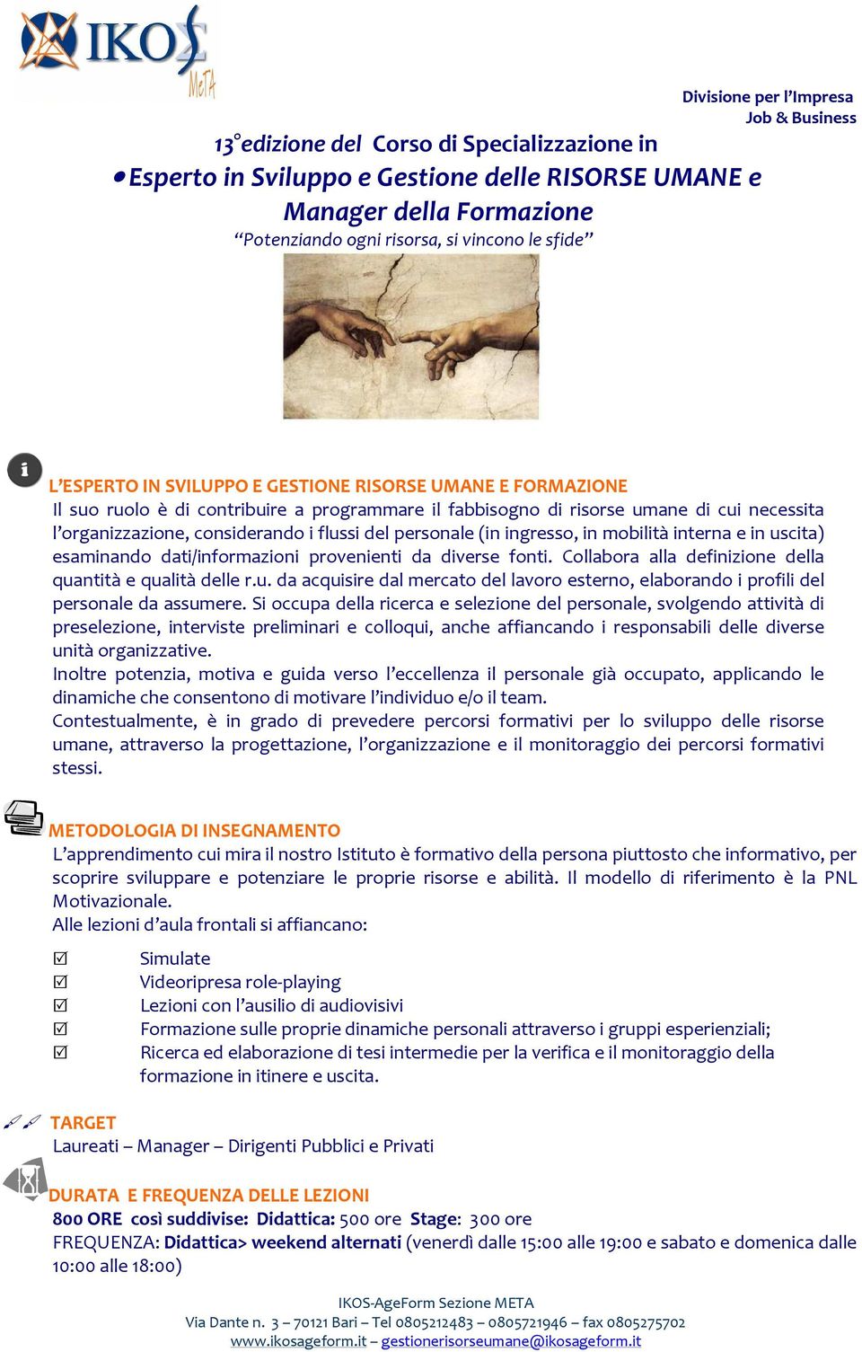 personale (in ingresso, in mobilità interna e in uscita) esaminando dati/informazioni provenienti da diverse fonti. Collabora alla definizione della quantità e qualità delle r.u. da acquisire dal mercato del lavoro esterno, elaborando i profili del personale da assumere.