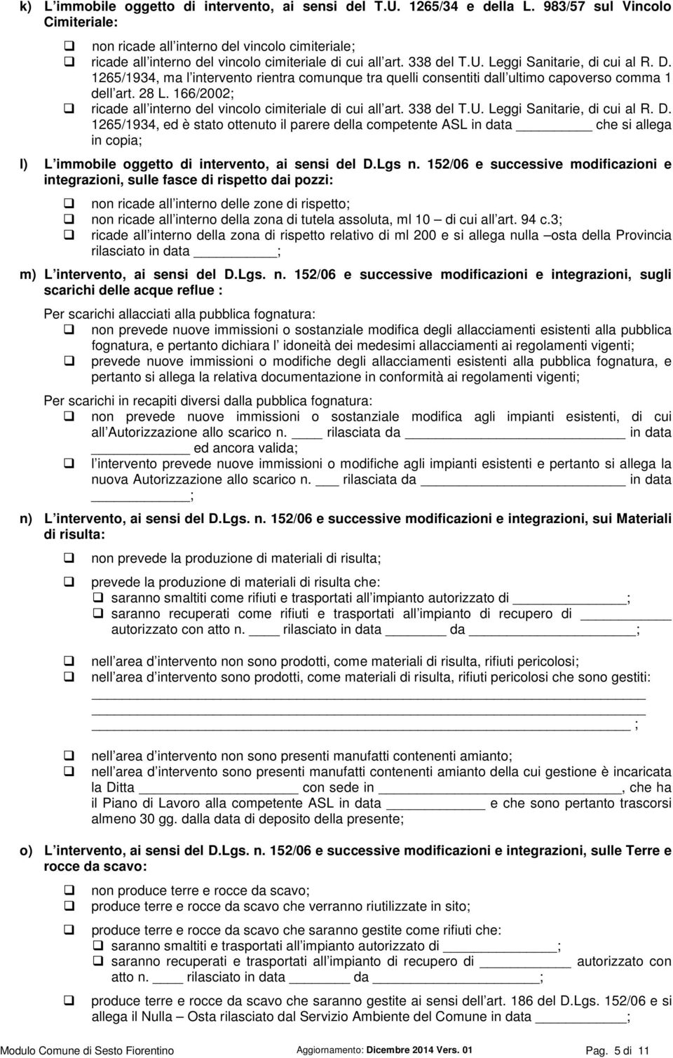 1265/1934, ma l intervento rientra comunque tra quelli consentiti dall ultimo capoverso comma 1 dell art. 28 L. 166/2002; ricade all interno del vincolo cimiteriale di cui all art. 338 del T.U.