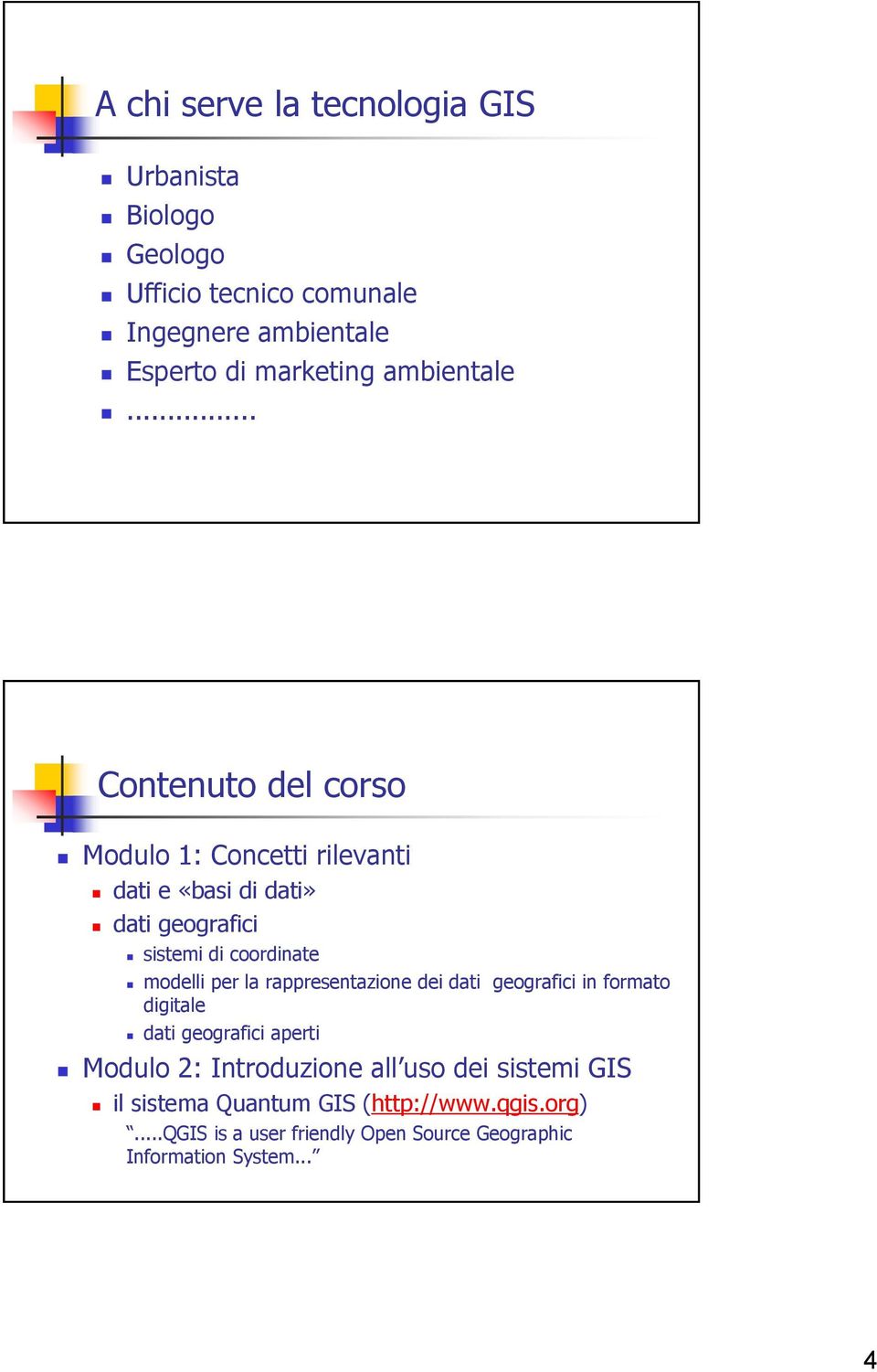 .. Contenuto del corso Modulo 1: Concetti rilevanti dati e «basi di dati» dati geografici sistemi di coordinate modelli per la