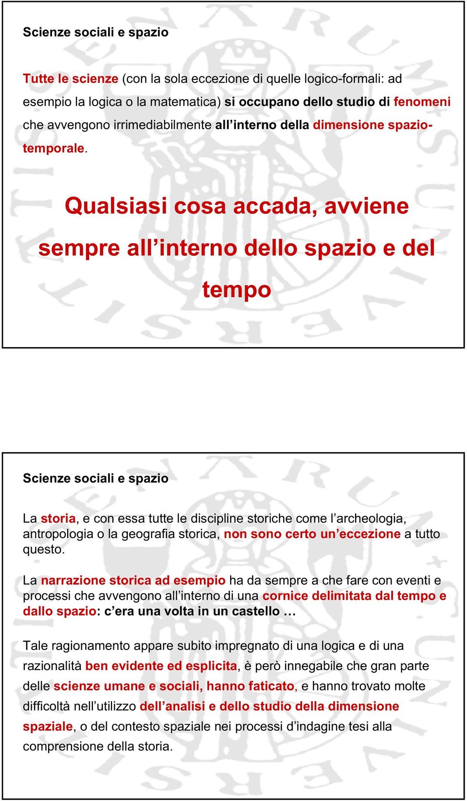 Qualsiasi cosa accada, avviene sempre all interno dello spazio e del tempo Scienze sociali e spazio La storia, e con essa tutte le discipline storiche come l archeologia, antropologia o la geografia