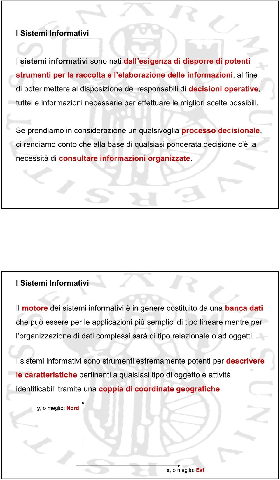 Se prendiamo in considerazione un qualsivoglia processo decisionale, ci rendiamo conto che alla base di qualsiasi ponderata decisione c è la necessità di consultare informazioni organizzate.