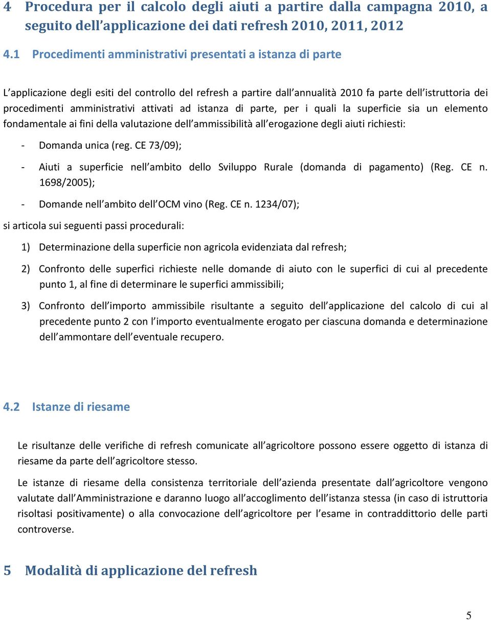 amministrativi attivati ad istanza di parte, per i quali la superficie sia un elemento fondamentale ai fini della valutazione dell ammissibilità all erogazione degli aiuti richiesti: Domanda unica