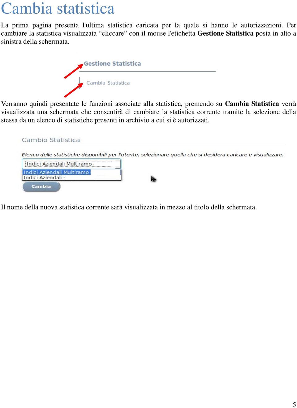 Verranno quindi presentate le funzioni associate alla statistica, premendo su Cambia Statistica verrà visualizzata una schermata che consentirà di cambiare