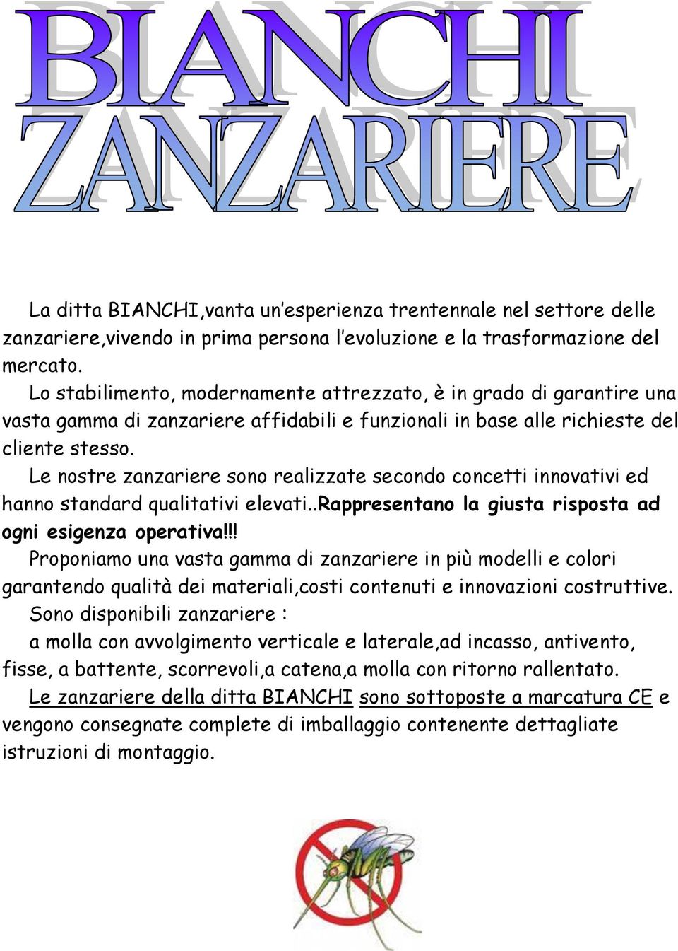 Le nostre zanzariere sono realizzate secondo concetti innovativi ed hanno standard qualitativi elevati..rappresentano la giusta risposta ad ogni esigenza operativa!