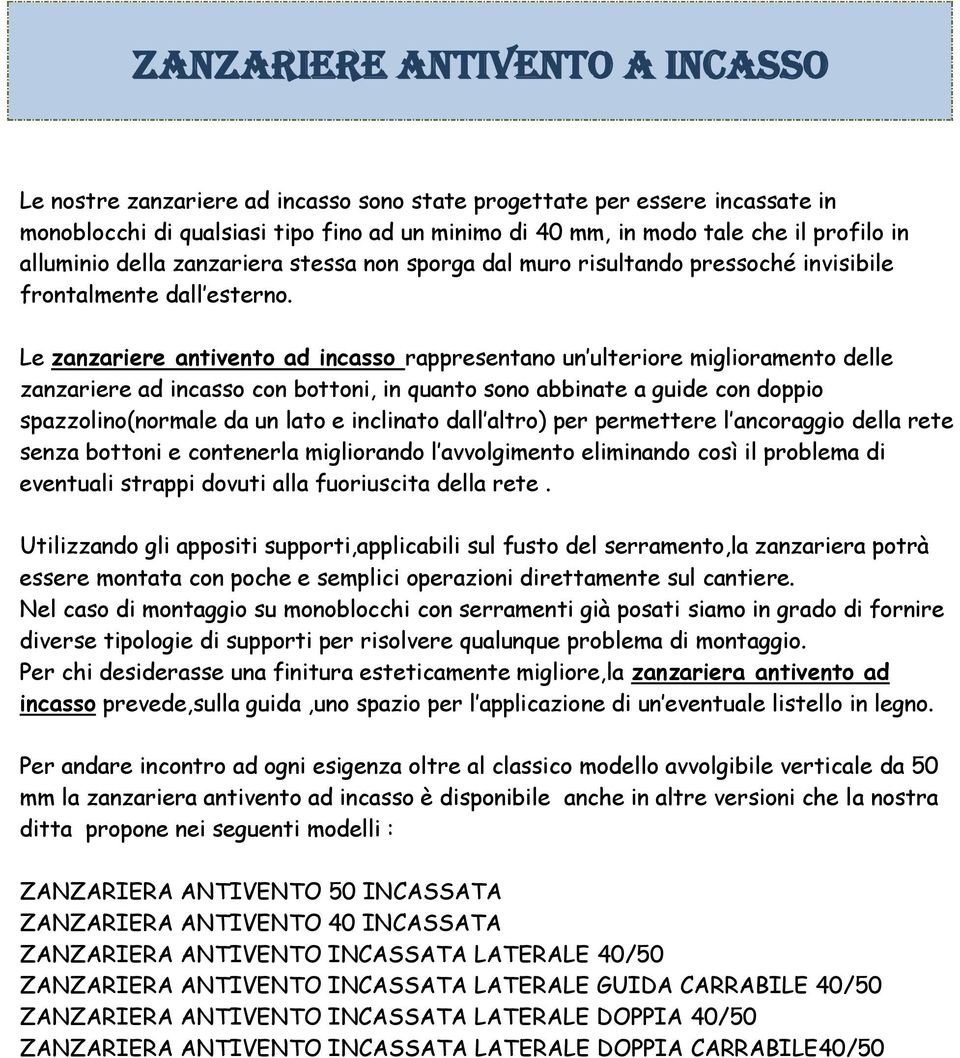 Le zanzariere antivento ad incasso rappresentano un ulteriore miglioramento delle zanzariere ad incasso con bottoni, in quanto sono abbinate a guide con doppio spazzolino(normale da un lato e