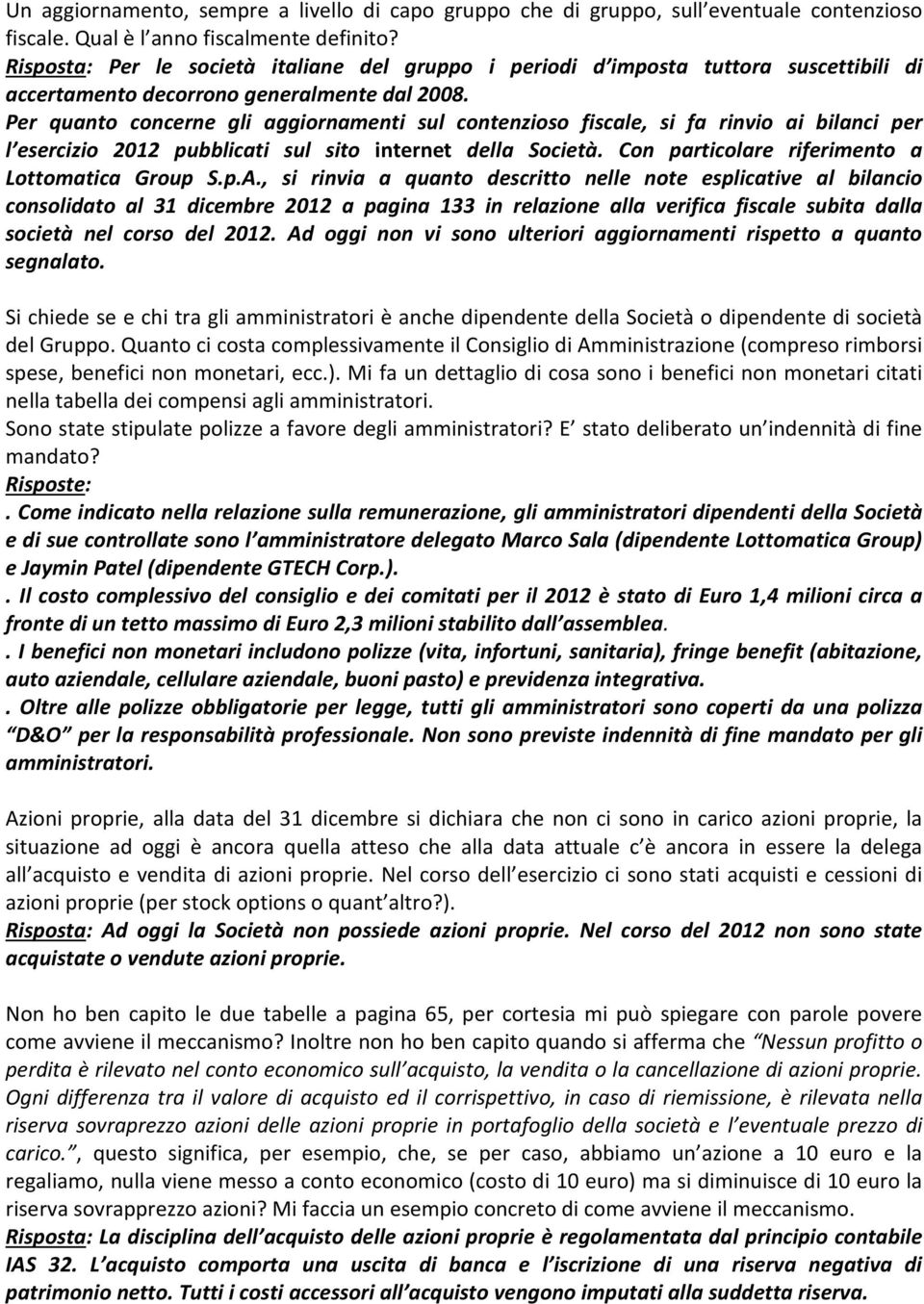 Per quanto concerne gli aggiornamenti sul contenzioso fiscale, si fa rinvio ai bilanci per l esercizio 2012 pubblicati sul sito internet della Società.