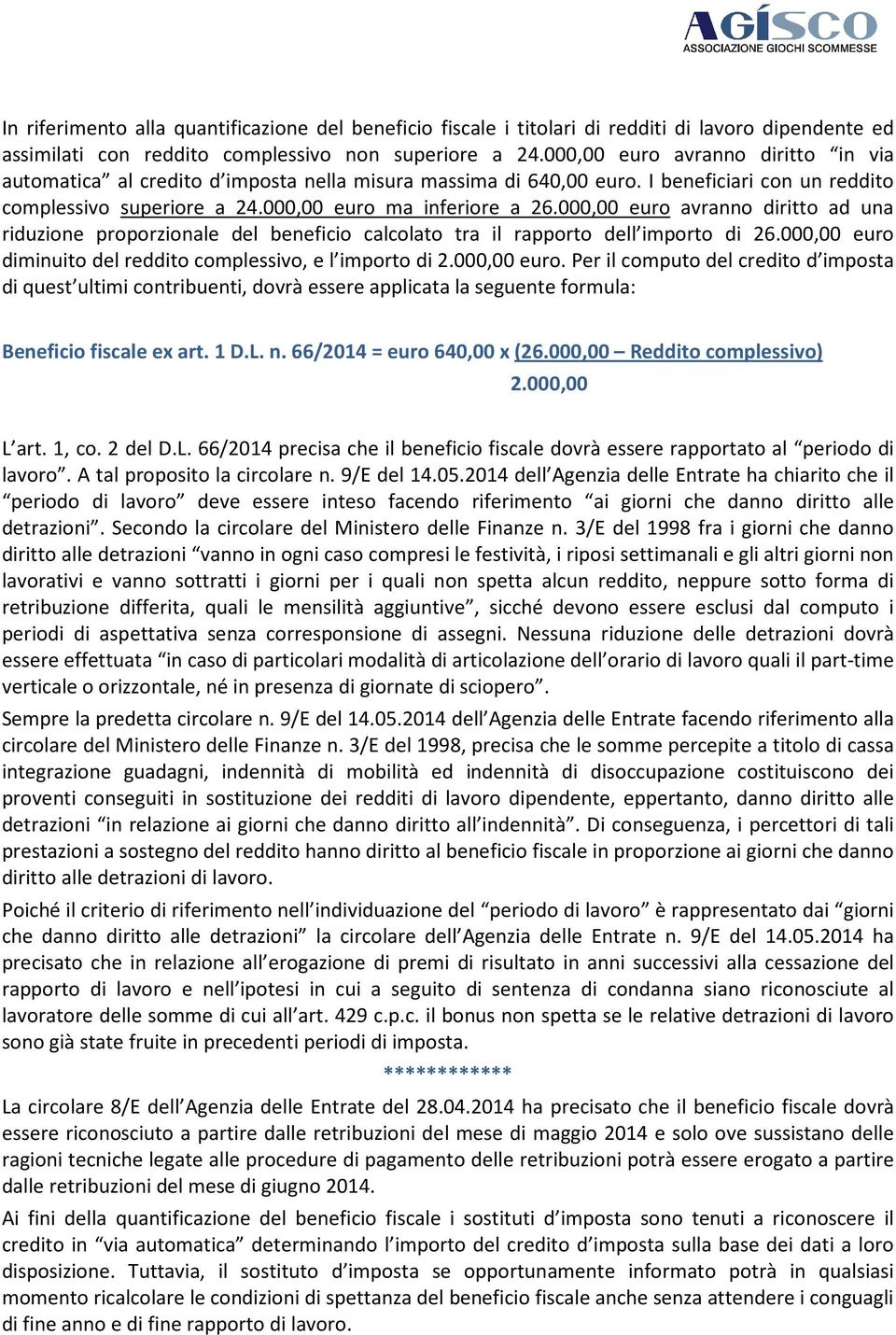 000,00 euro avranno diritto ad una riduzione proporzionale del beneficio calcolato tra il rapporto dell importo di 26.000,00 euro diminuito del reddito complessivo, o, e l importo di 2.000,00 euro. Per il computo del credito d imposta di quest ultimi contribuenti, dovrà essere applicata la seguente formula: Beneficio fiscale ex art.