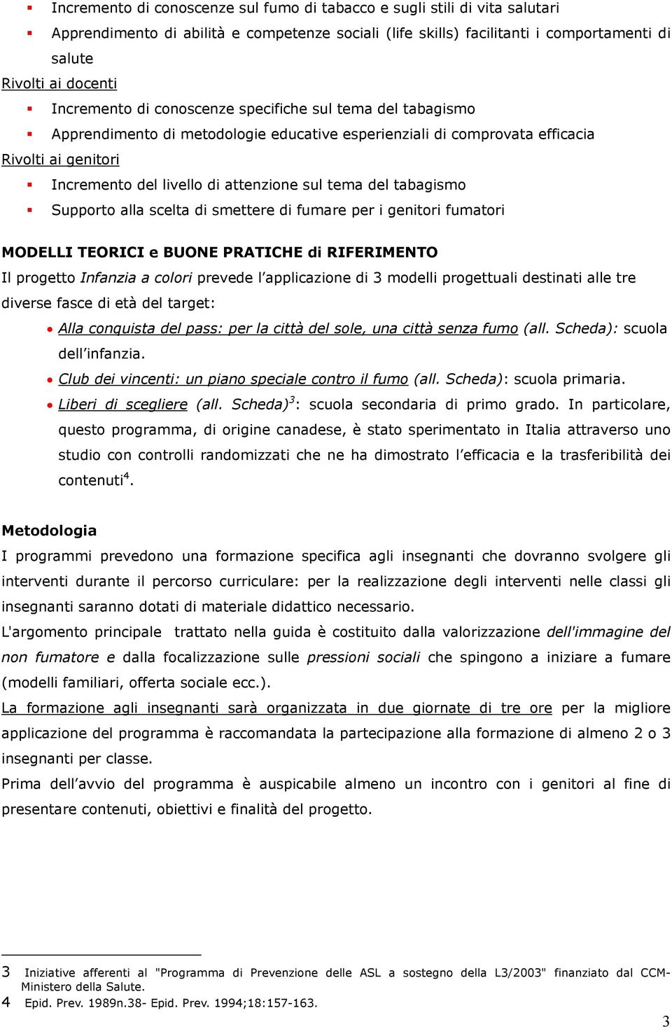 tema del tabagismo Supporto alla scelta di smettere di fumare per i genitori fumatori MODELLI TEORICI e BUONE PRATICHE di RIFERIMENTO Il progetto Infanzia a colori prevede l applicazione di 3 modelli