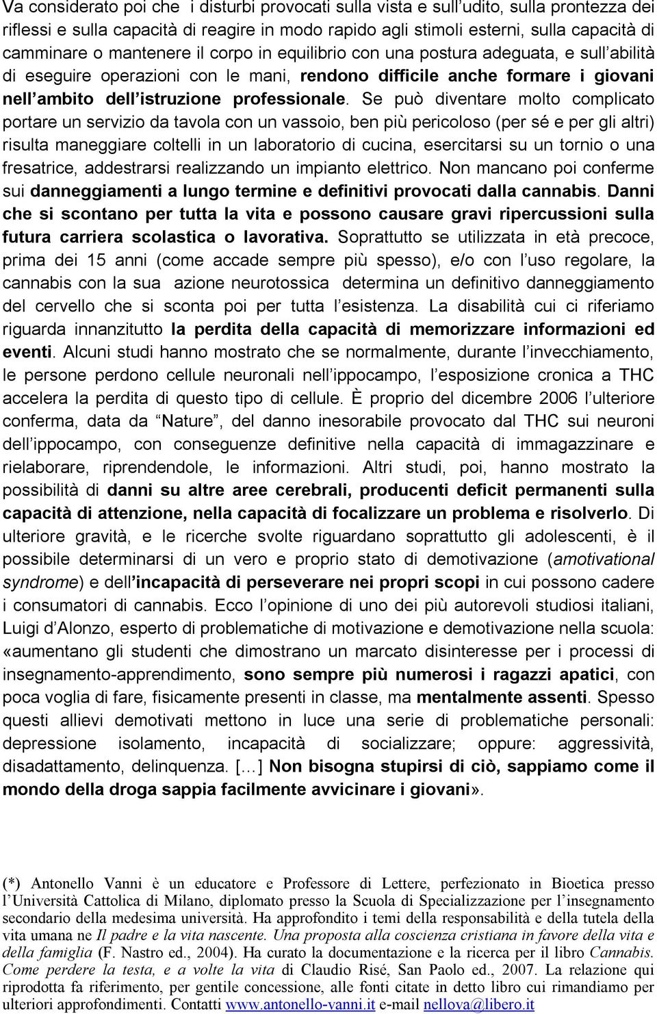 Se può diventare molto complicato portare un servizio da tavola con un vassoio, ben più pericoloso (per sé e per gli altri) risulta maneggiare coltelli in un laboratorio di cucina, esercitarsi su un