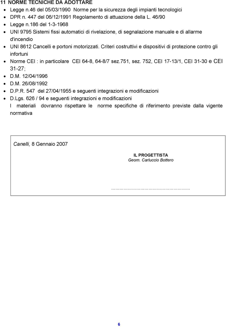 Criteri costruttivi e dispositivi di protezione contro gli infortuni Norme CEI : in particolare CEI 64-8, 64-8/7 sez.751, sez. 752, CEI 17-13/1, CEI 31-30 e CEI 31-27; D.M. 12/04/1996 D.M. 26/08/1992 D.