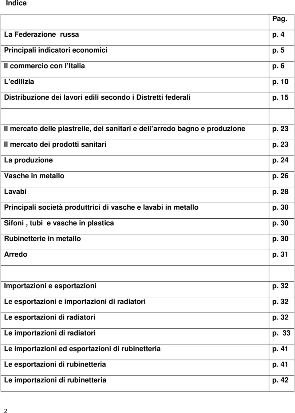 28 Principali società produttrici di vasche e lavabi in metallo p. 30 Sifoni, tubi e vasche in plastica p. 30 Rubinetterie in metallo p. 30 Arredo p. 31 Importazioni e esportazioni p.