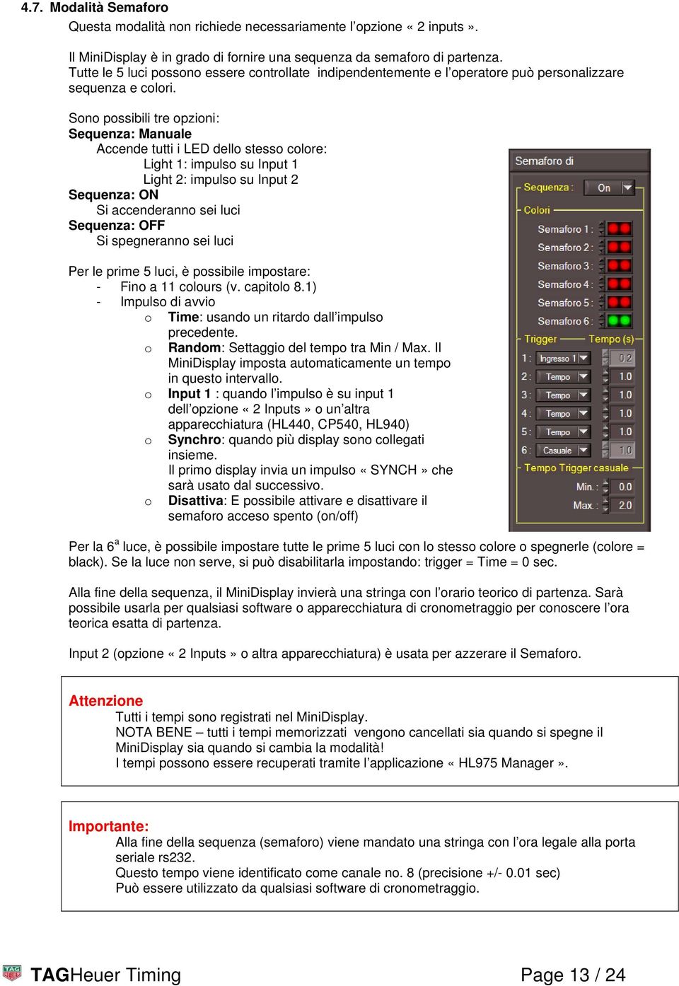 Sono possibili tre opzioni: Sequenza: Manuale Accende tutti i LED dello stesso colore: Light 1: impulso su Input 1 Light 2: impulso su Input 2 Sequenza: ON Si accenderanno sei luci Sequenza: OFF Si