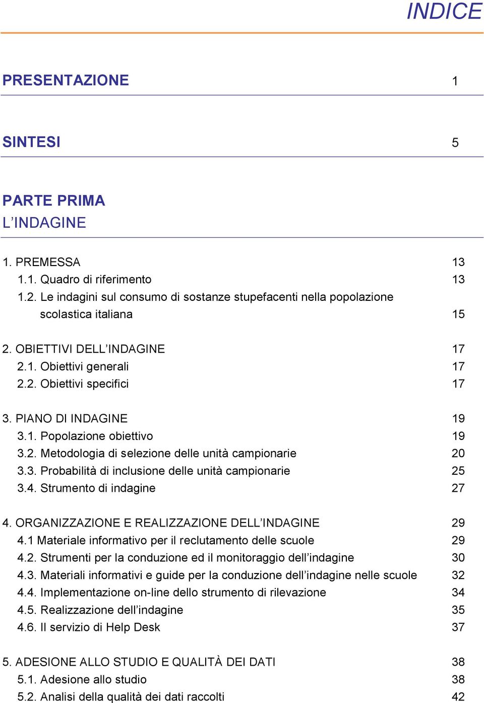 4. Strumento di indagine 27 4. ORGANIZZAZIONE E REALIZZAZIONE DELL INDAGINE 29 4.1 Materiale informativo per il reclutamento delle scuole 29 4.2. Strumenti per la conduzione ed il monitoraggio dell indagine 30 4.