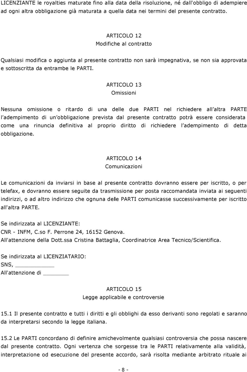 ARTICOLO 13 Omissioni Nessuna omissione o ritardo di una delle due PARTI nel richiedere all altra PARTE l adempimento di un obbligazione prevista dal presente contratto potrà essere considerata come