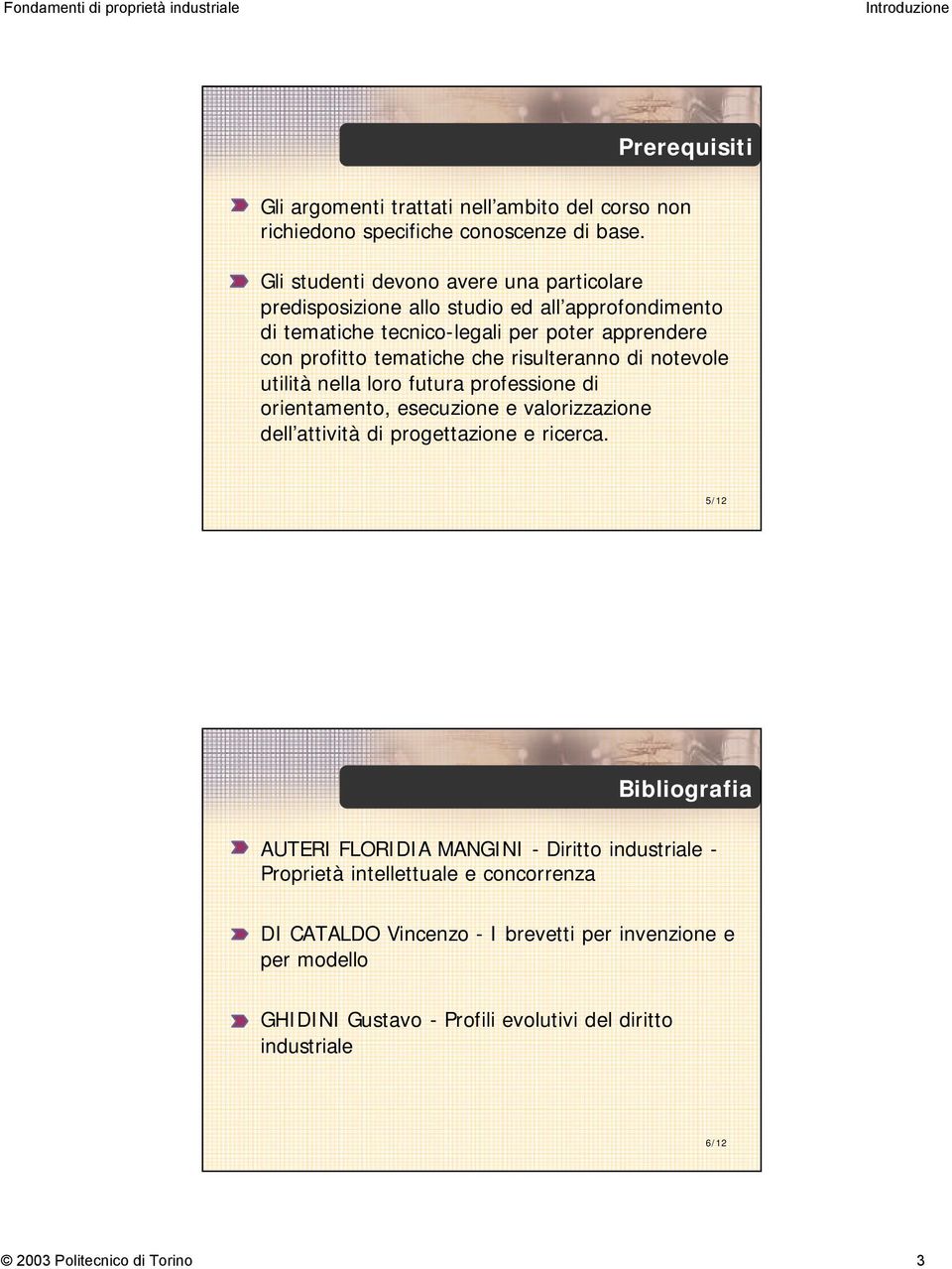 tematiche che risulteranno di notevole utilità nella loro futura professione di orientamento, esecuzione e valorizzazione dell attività di progettazione e ricerca.