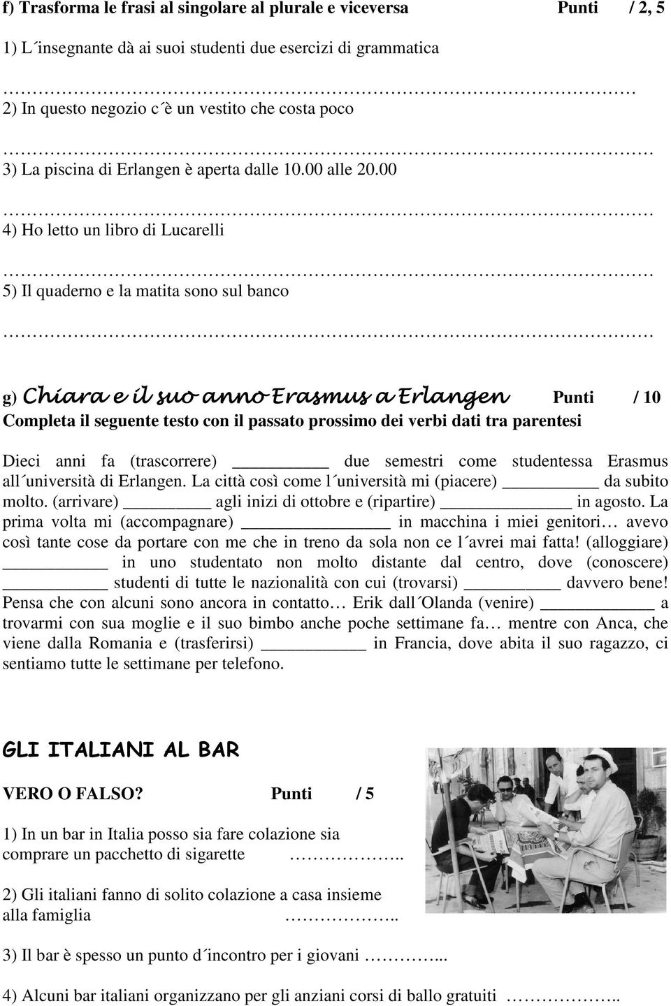 00 4) Ho letto un libro di Lucarelli 5) Il quaderno e la matita sono sul banco g) Chiara e il suo anno Erasmus a Erlangen Punti / 10 Completa il seguente testo con il passato prossimo dei verbi dati