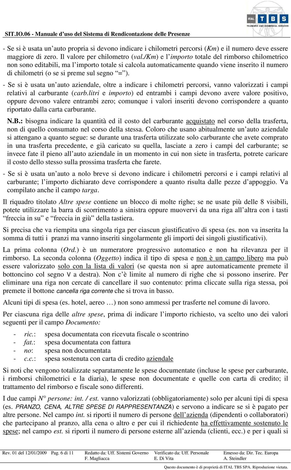 - Se si è usata un auto aziendale, oltre a indicare i chilometri percorsi, vanno valorizzati i campi relativi al carburante (carb.